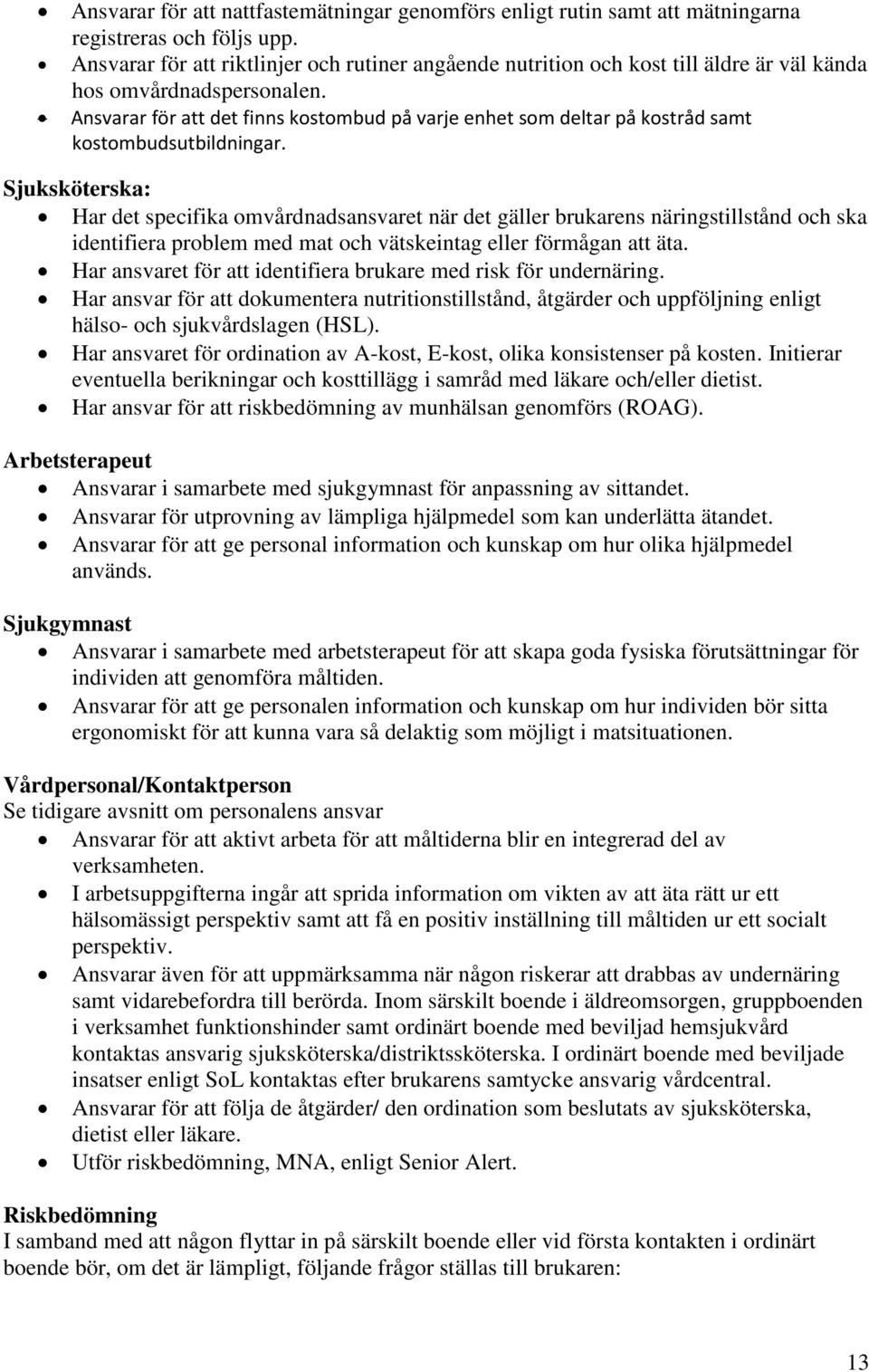 Ansvarar för att det finns kostombud på varje enhet som deltar på kostråd samt kostombudsutbildningar.