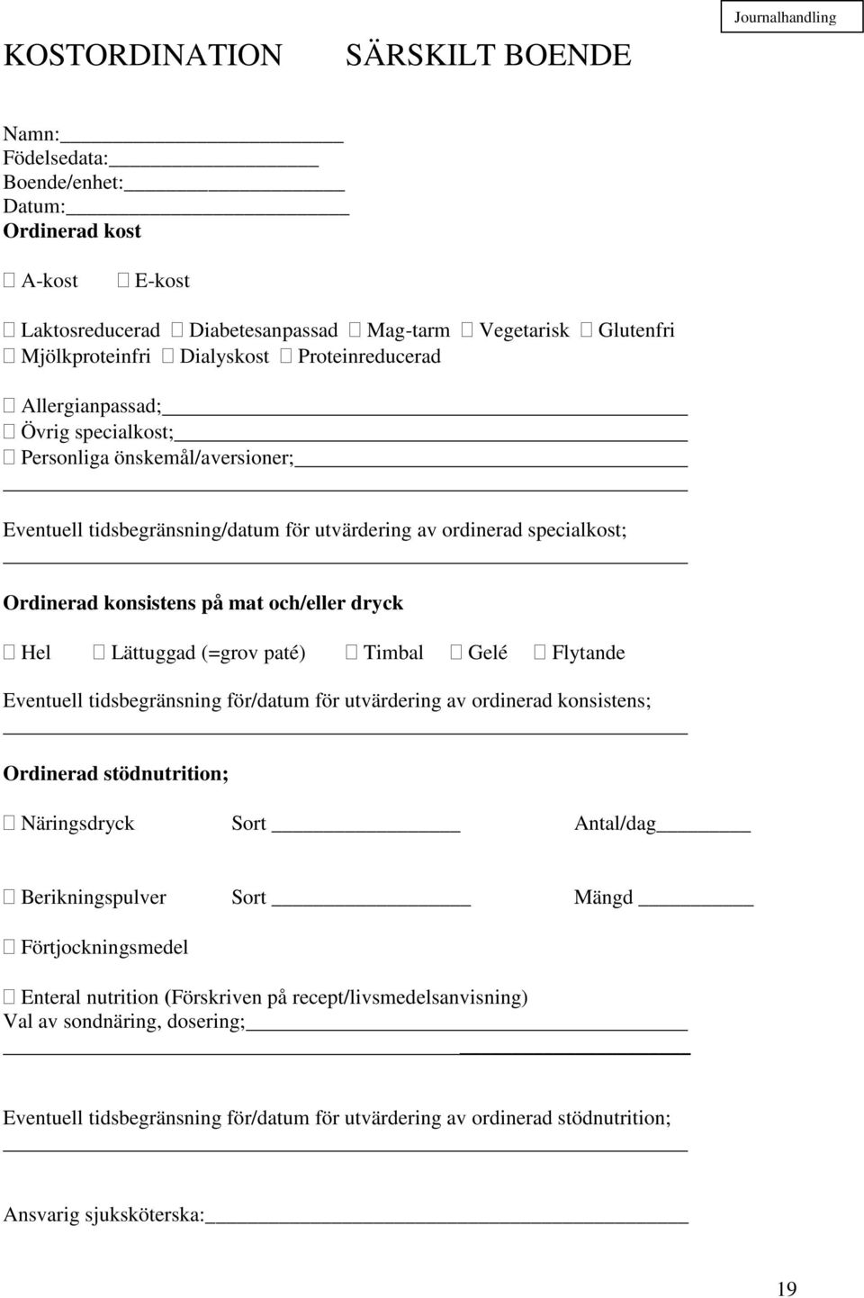 och/eller dryck Hel Lättuggad (=grov paté) Timbal Gelé Flytande Eventuell tidsbegränsning för/datum för utvärdering av ordinerad konsistens; Ordinerad stödnutrition; Näringsdryck Sort Antal/dag