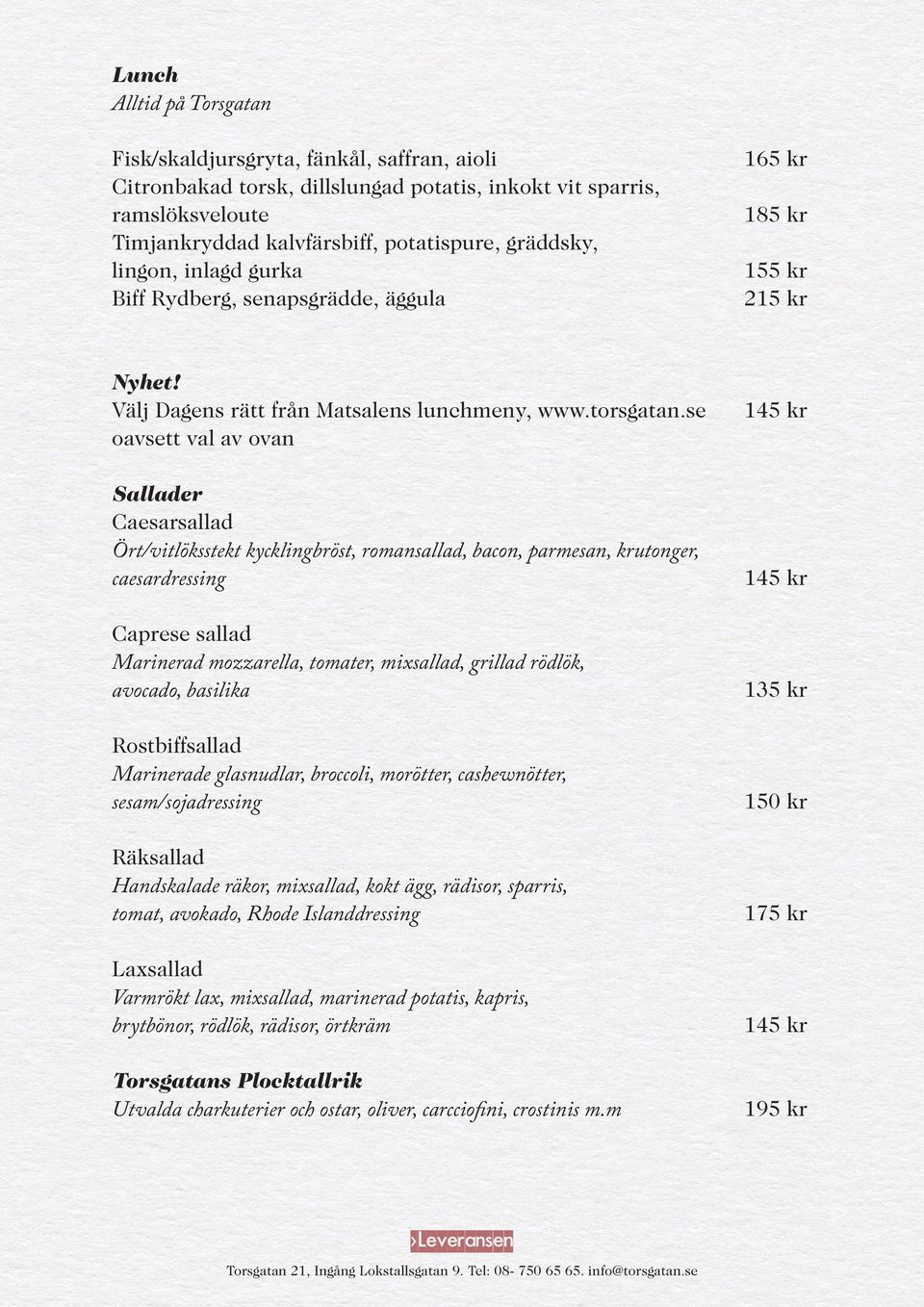 se oavsett val av ovan 165 kr 185 kr 155 kr 215 kr 145 kr Sallader Caesarsallad Ört/vitlöksstekt kycklingbröst, romansallad, bacon, parmesan, krutonger, caesardressing 145 kr Caprese sallad Marinerad