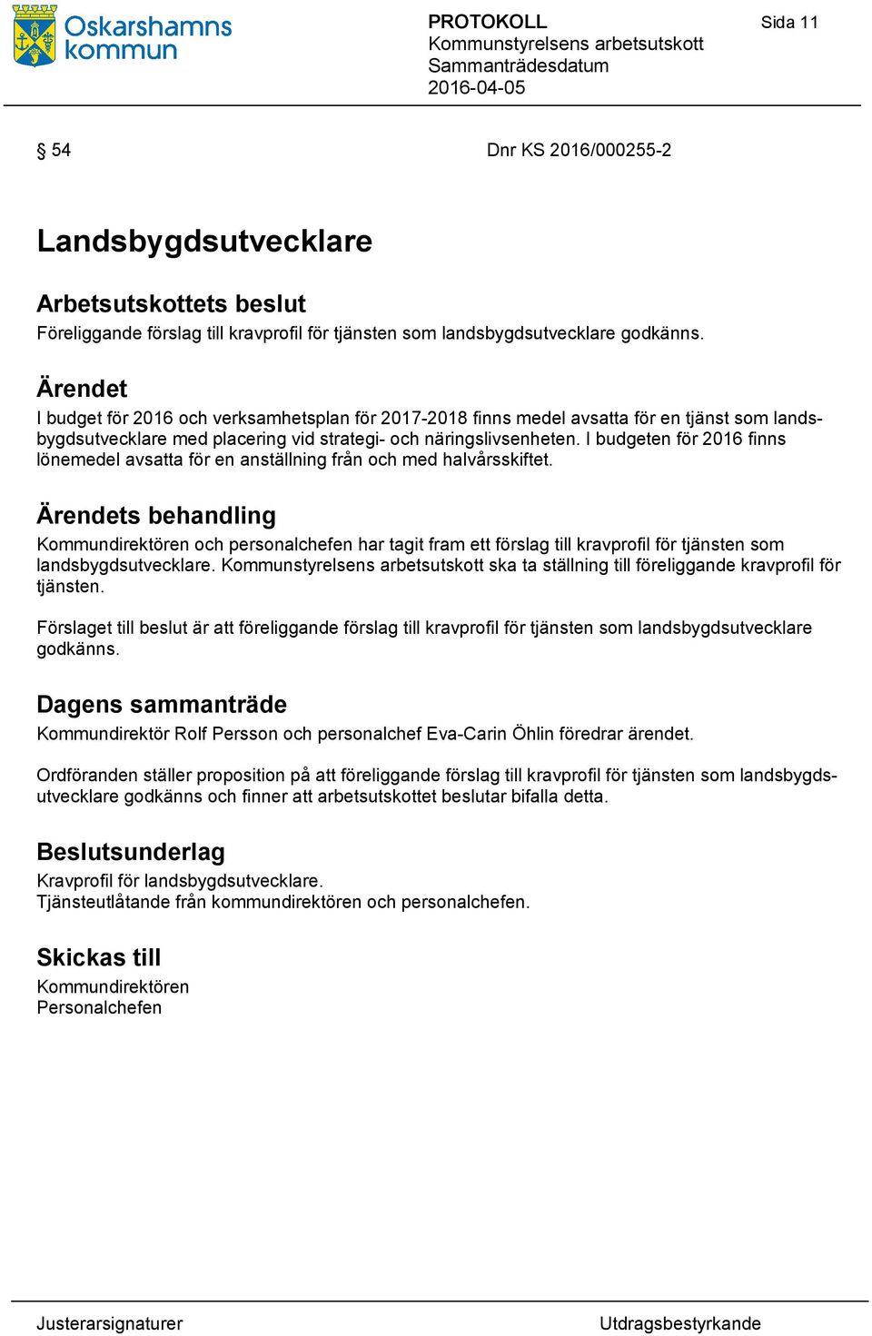 I budgeten för 2016 finns lönemedel avsatta för en anställning från och med halvårsskiftet.
