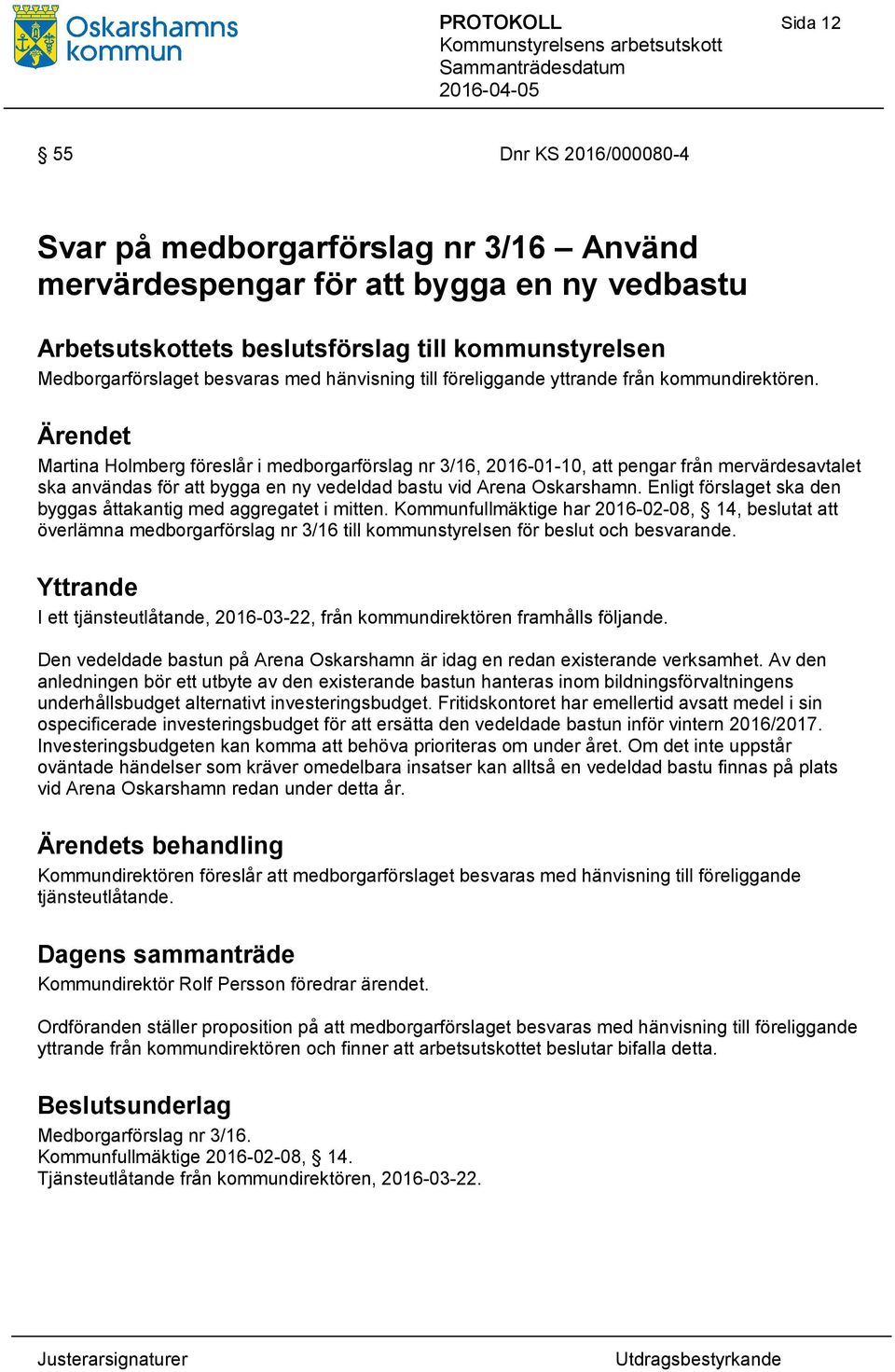 Martina Holmberg föreslår i medborgarförslag nr 3/16, 2016-01-10, att pengar från mervärdesavtalet ska användas för att bygga en ny vedeldad bastu vid Arena Oskarshamn.