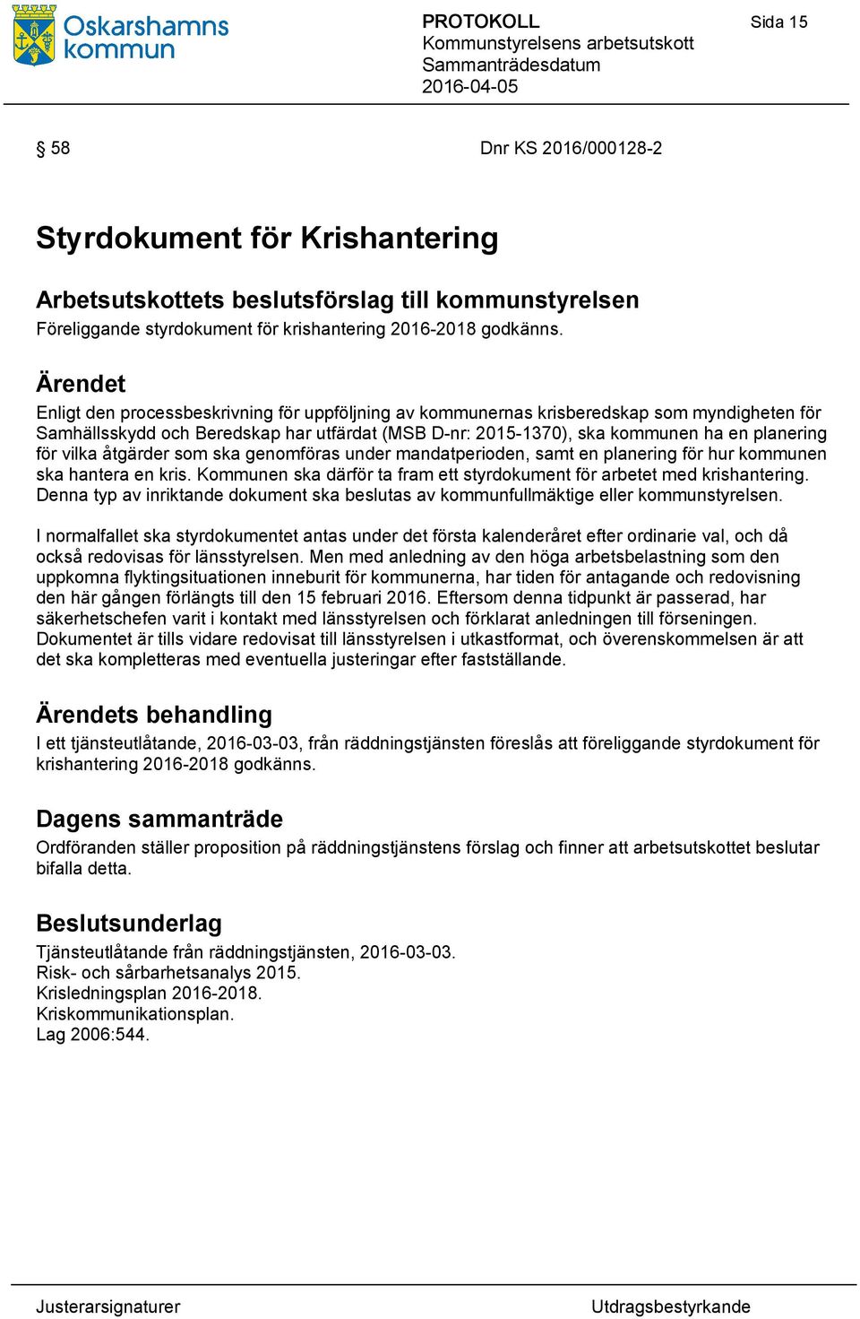 åtgärder som ska genomföras under mandatperioden, samt en planering för hur kommunen ska hantera en kris. Kommunen ska därför ta fram ett styrdokument för arbetet med krishantering.