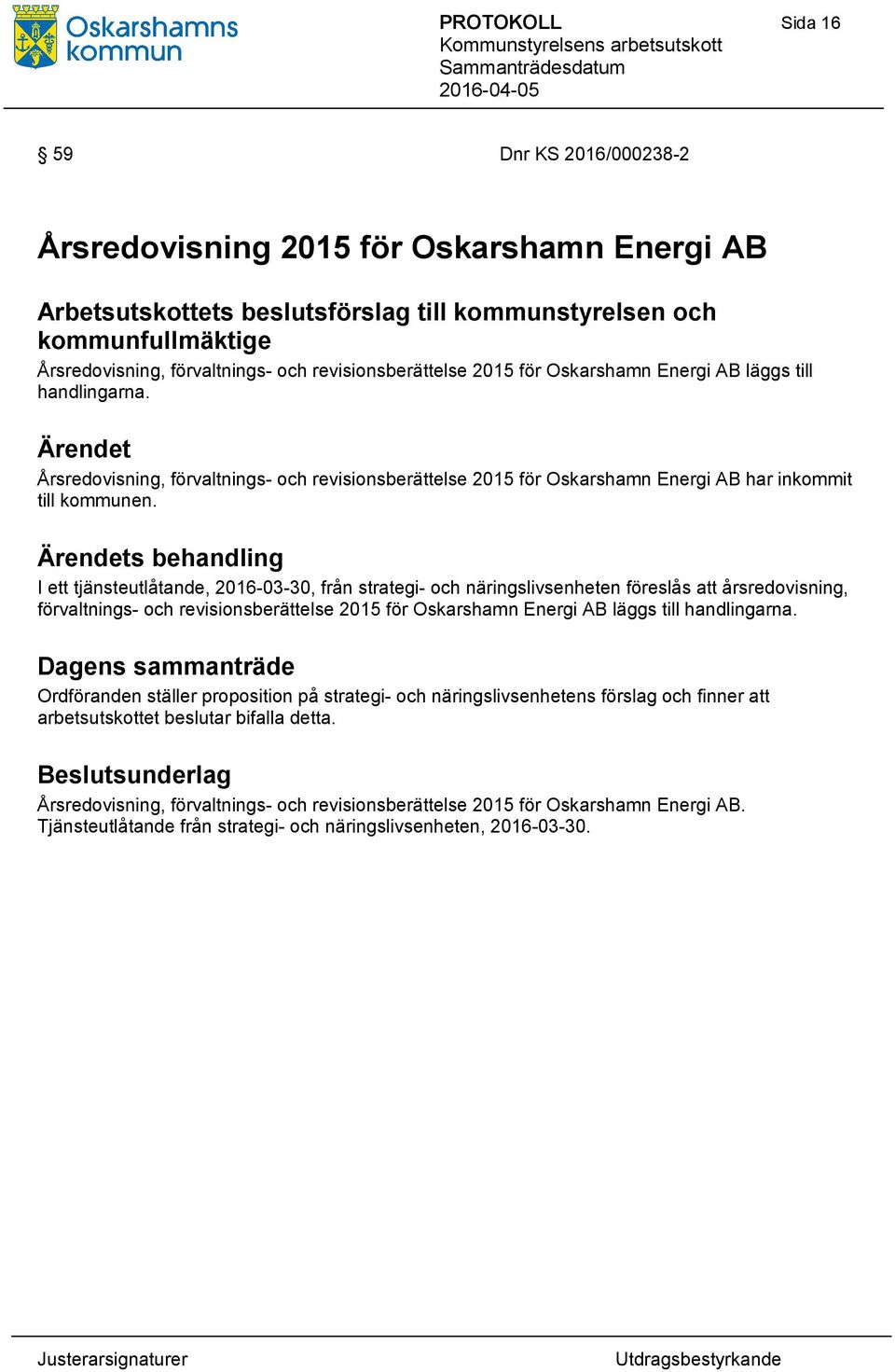 s behandling I ett tjänsteutlåtande, 2016-03-30, från strategi- och näringslivsenheten föreslås att årsredovisning, förvaltnings- och revisionsberättelse 2015 för Oskarshamn Energi AB läggs till