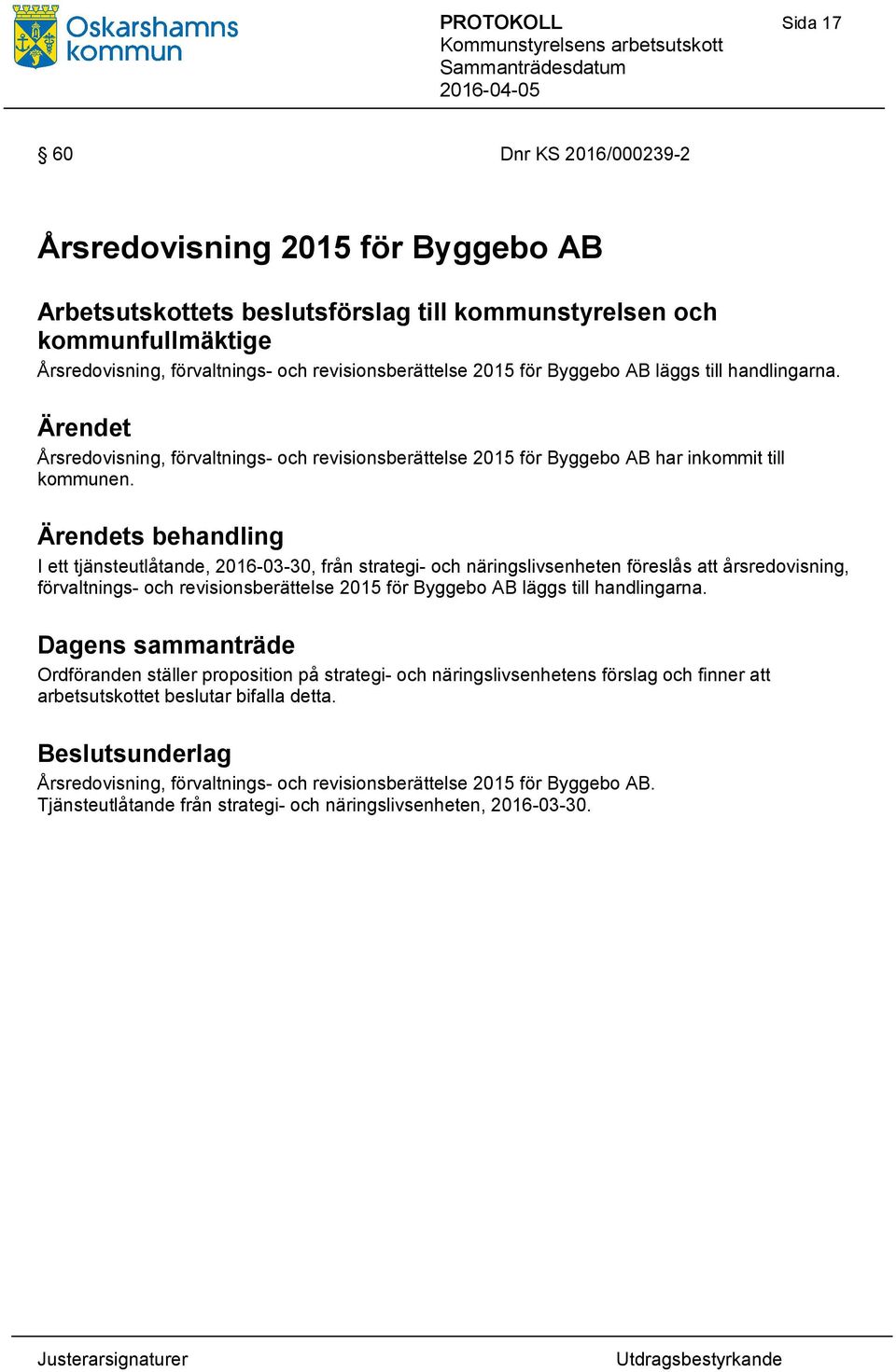 s behandling I ett tjänsteutlåtande, 2016-03-30, från strategi- och näringslivsenheten föreslås att årsredovisning, förvaltnings- och revisionsberättelse 2015 för Byggebo AB läggs till handlingarna.