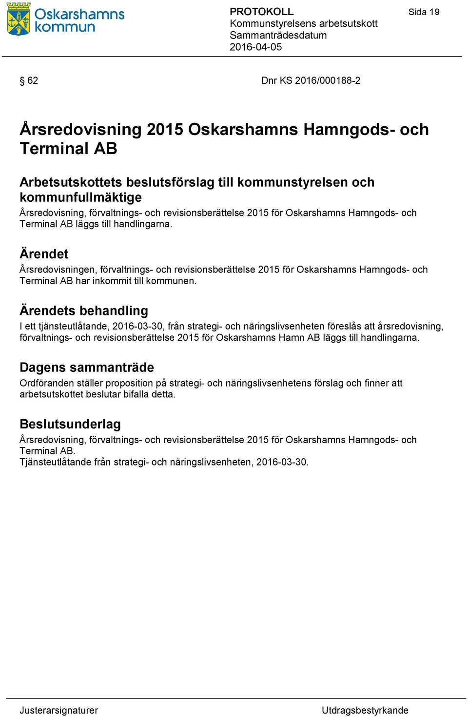 Årsredovisningen, förvaltnings- och revisionsberättelse 2015 för Oskarshamns Hamngods- och Terminal AB har inkommit till kommunen.