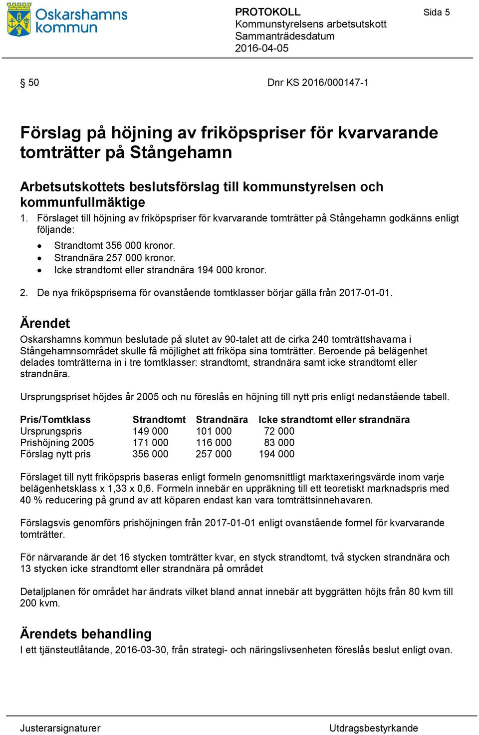 Icke strandtomt eller strandnära 194 000 kronor. 2. De nya friköpspriserna för ovanstående tomtklasser börjar gälla från 2017-01-01.