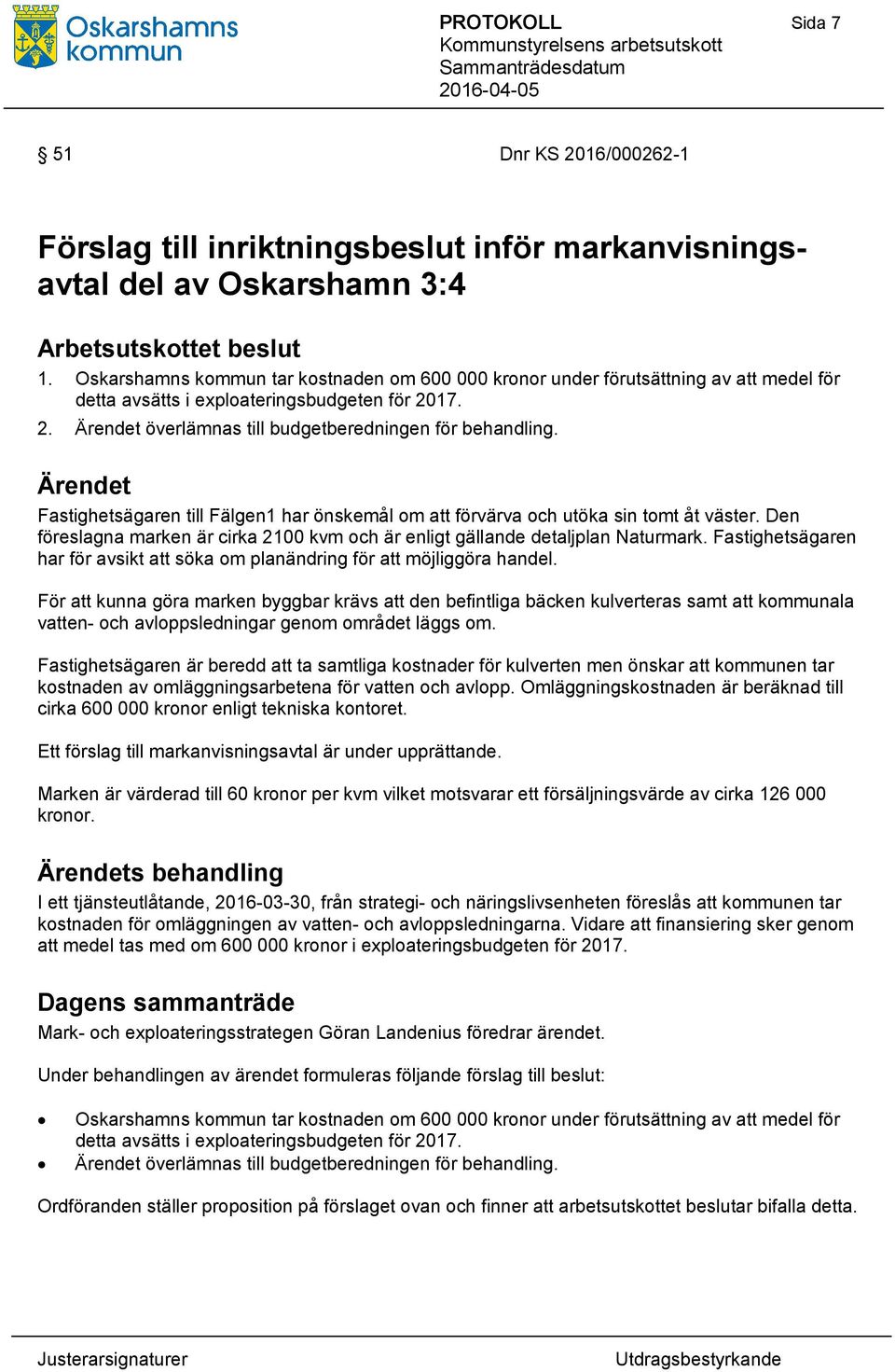 Fastighetsägaren till Fälgen1 har önskemål om att förvärva och utöka sin tomt åt väster. Den föreslagna marken är cirka 2100 kvm och är enligt gällande detaljplan Naturmark.
