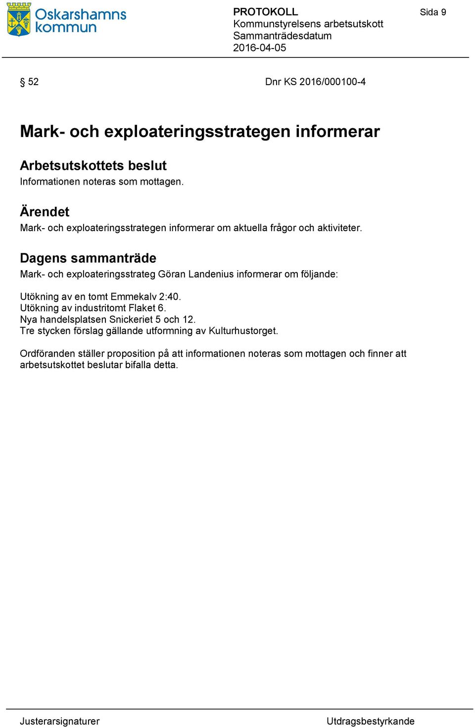 Mark- och exploateringsstrateg Göran Landenius informerar om följande: Utökning av en tomt Emmekalv 2:40. Utökning av industritomt Flaket 6.