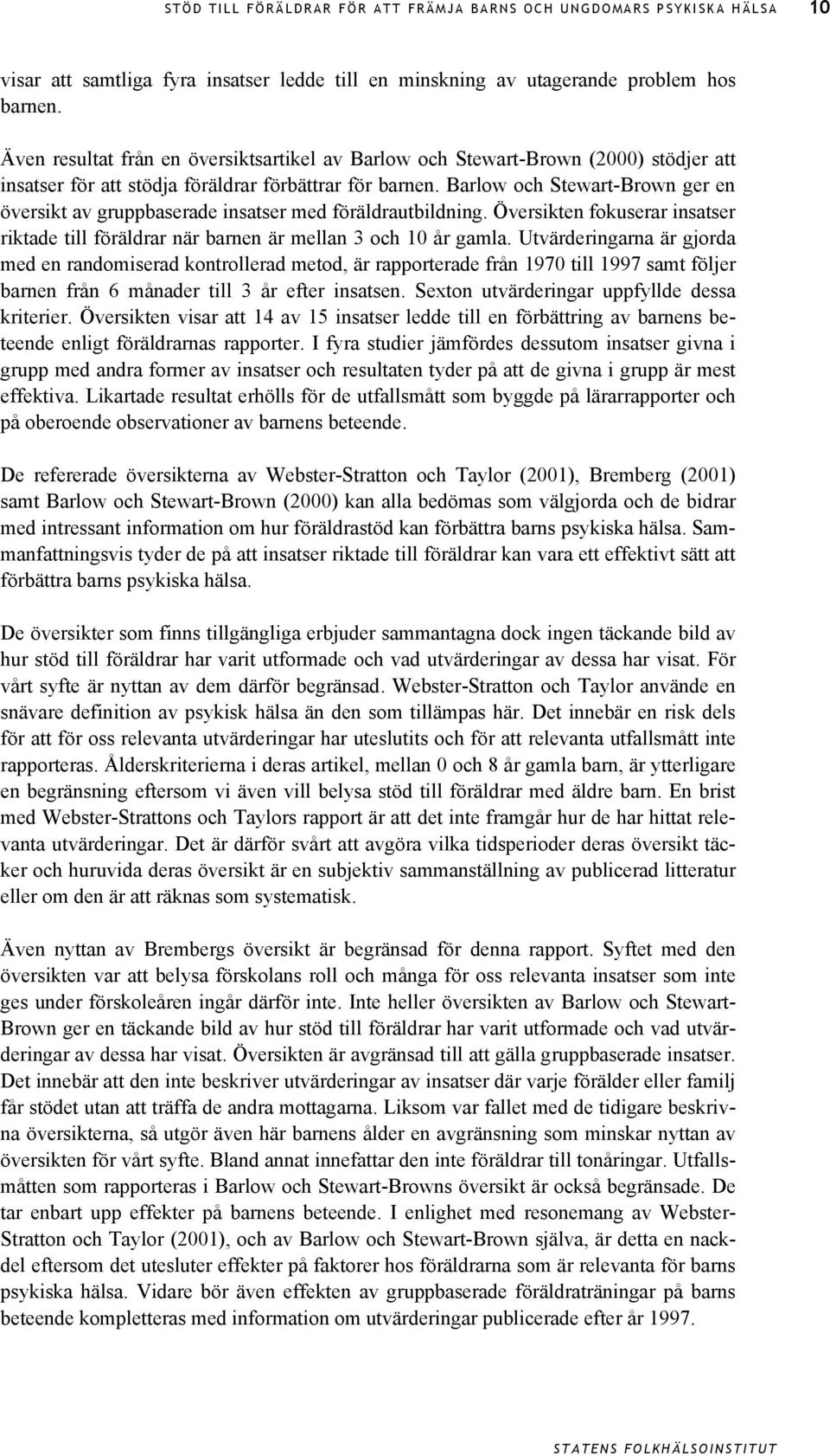 Barlow och Stewart-Brown ger en översikt av gruppbaserade insatser med föräldrautbildning. Översikten fokuserar insatser riktade till föräldrar när barnen är mellan 3 och 10 år gamla.