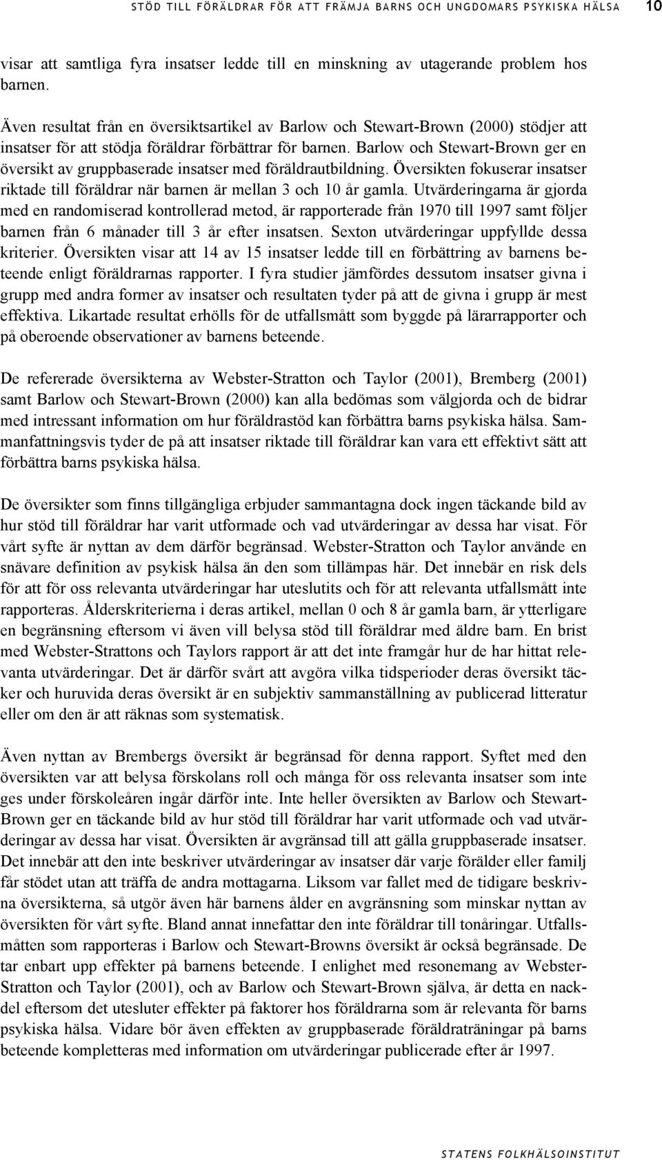 Barlow och Stewart-Brown ger en översikt av gruppbaserade insatser med föräldrautbildning. Översikten fokuserar insatser riktade till föräldrar när barnen är mellan 3 och 10 år gamla.