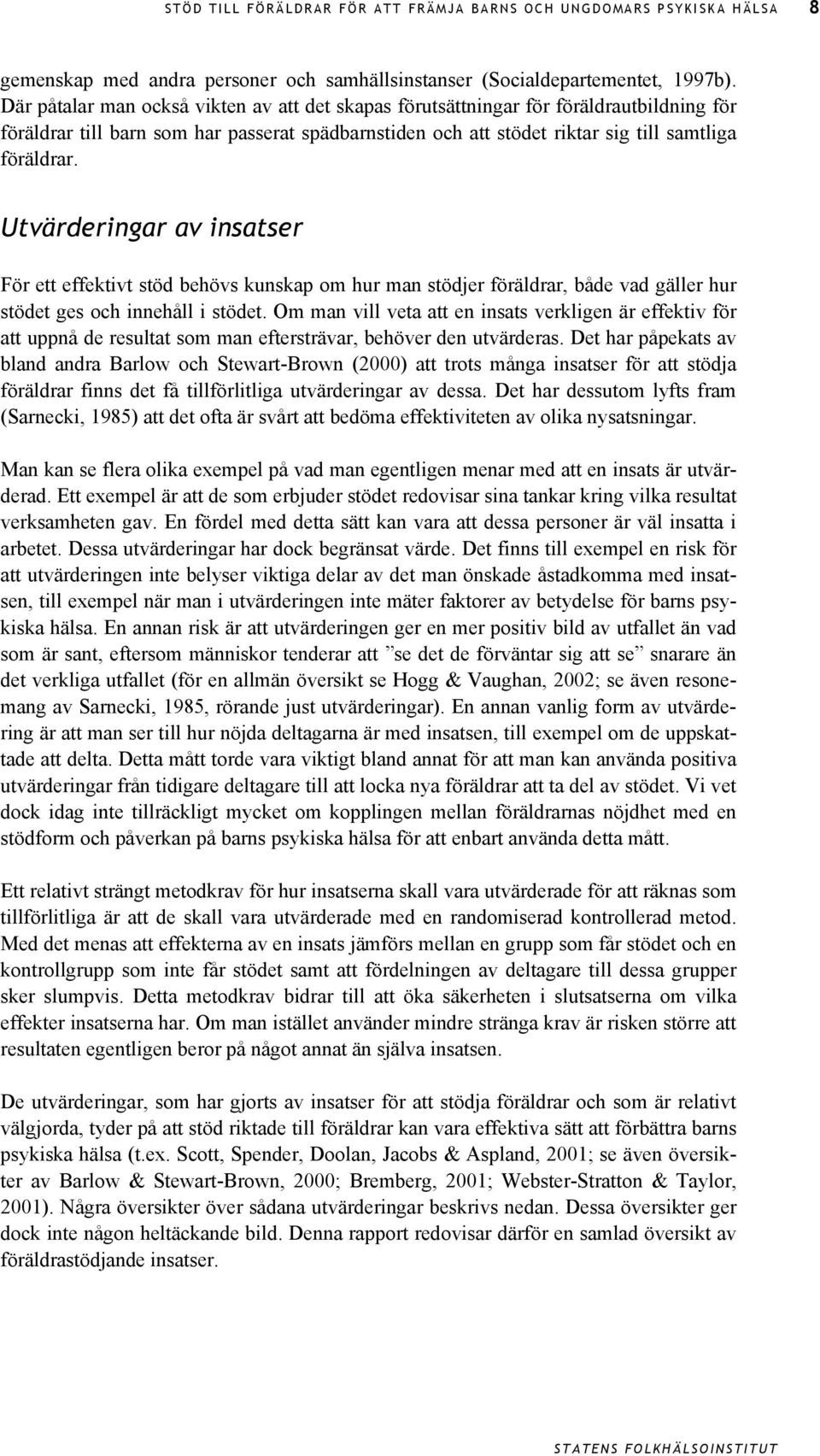 Utvärderingar av insatser För ett effektivt stöd behövs kunskap om hur man stödjer föräldrar, både vad gäller hur stödet ges och innehåll i stödet.