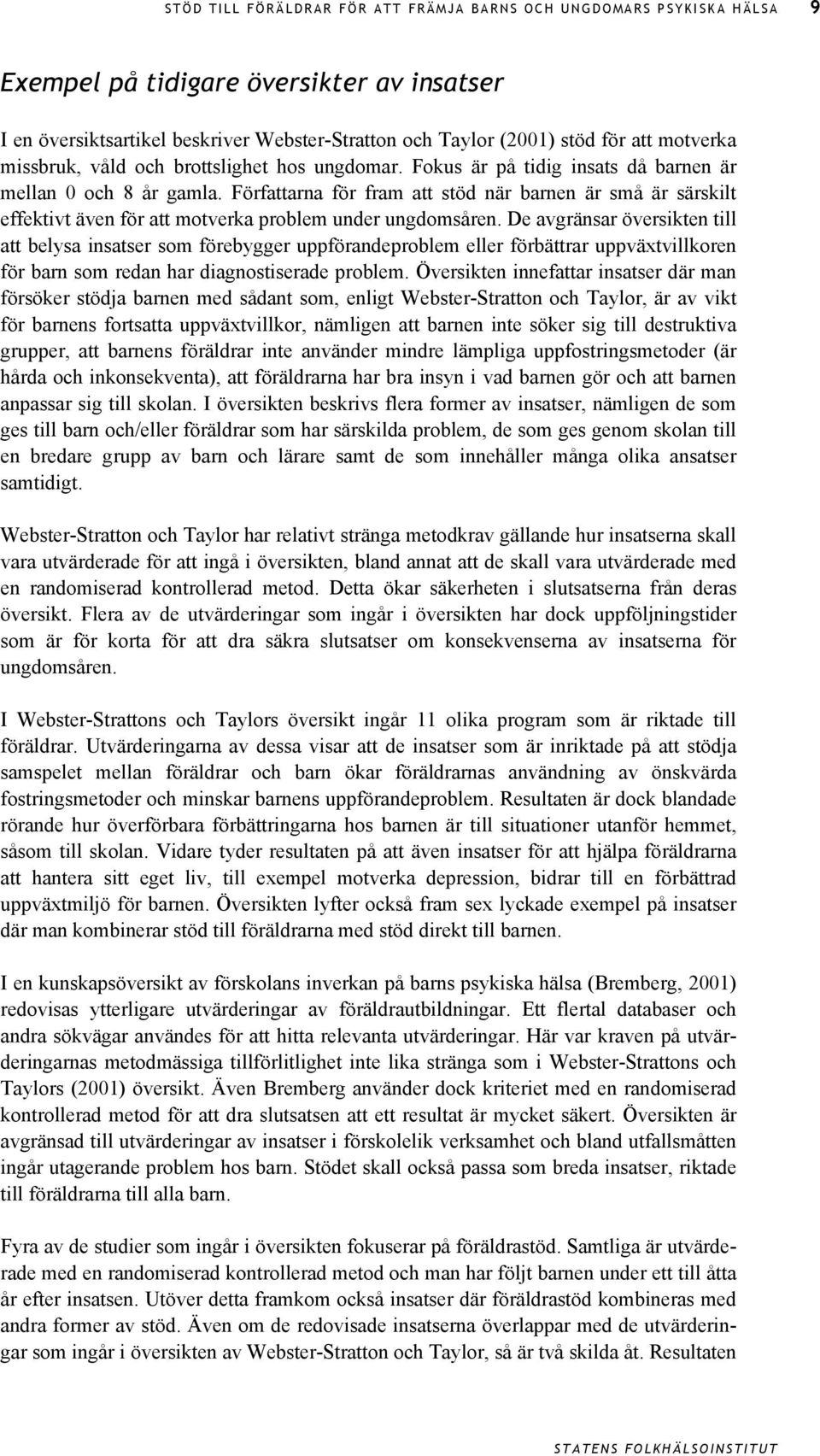 De avgränsar översikten till att belysa insatser som förebygger uppförandeproblem eller förbättrar uppväxtvillkoren för barn som redan har diagnostiserade problem.