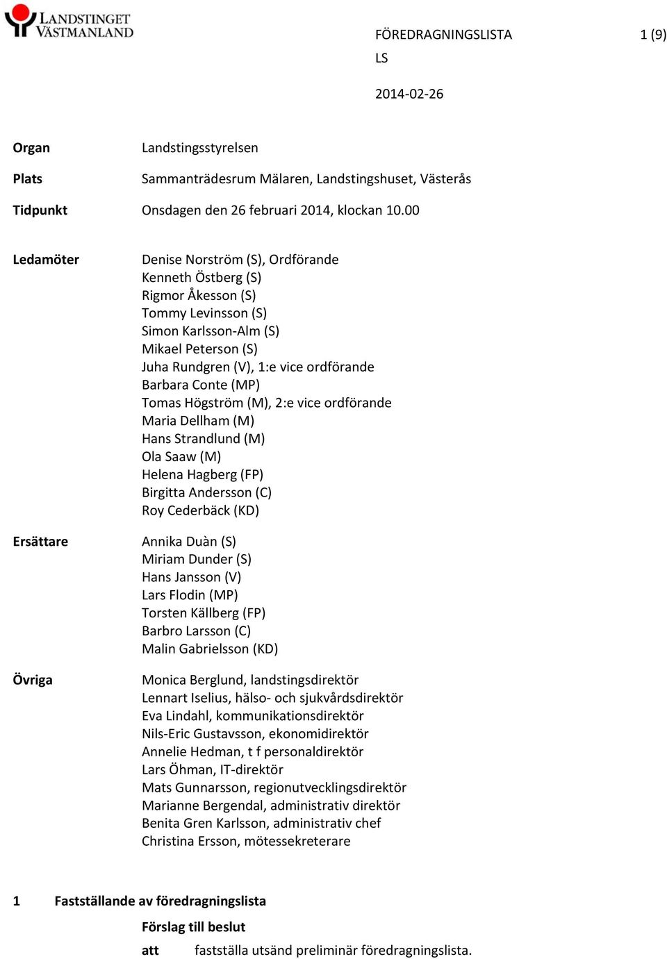 ordförande Barbara Conte (MP) Tomas Högström (M), 2:e vice ordförande Maria Dellham (M) Hans Strandlund (M) Ola Saaw (M) Helena Hagberg (FP) Birgitta Andersson (C) Roy Cederbäck (KD) Annika Duàn (S)