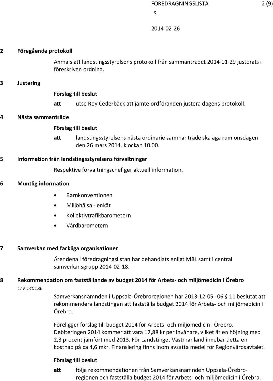 4 Nästa sammanträde att landstingsstyrelsens nästa ordinarie sammanträde ska äga rum onsdagen den 26 mars 2014, klockan 10.00.