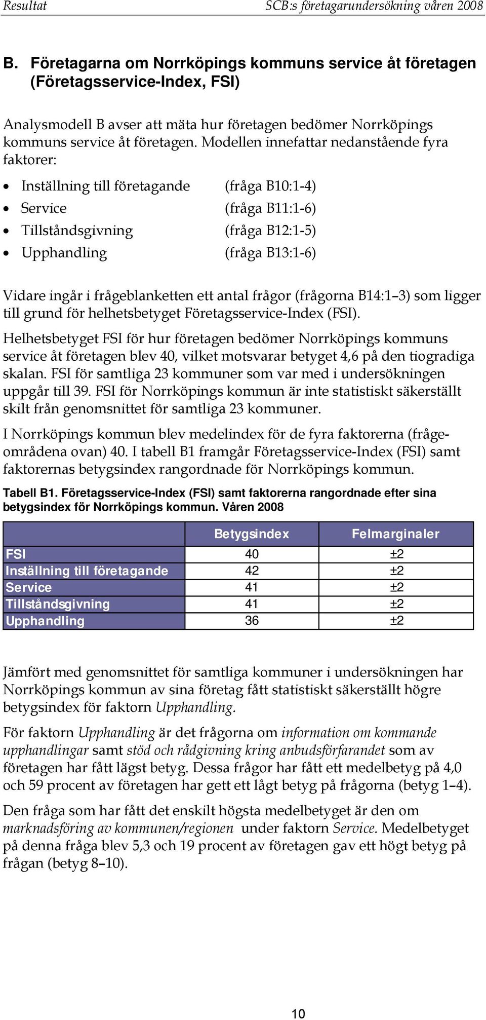 Modellen innefattar nedanstående fyra faktorer: Inställning till företagande Service Tillståndsgivning Upphandling (fråga B10:1-4) (fråga B11:1-6) (fråga B12:1-5) (fråga B13:1-6) Vidare ingår i