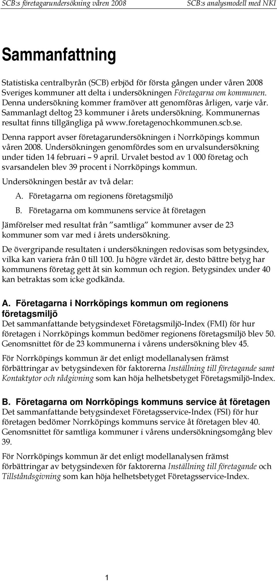 foretagenochkommunen.scb.se. Denna rapport avser företagarundersökningen i Norrköpings kommun våren 2008. Undersökningen genomfördes som en urvalsundersökning under tiden 14 februari 9 april.