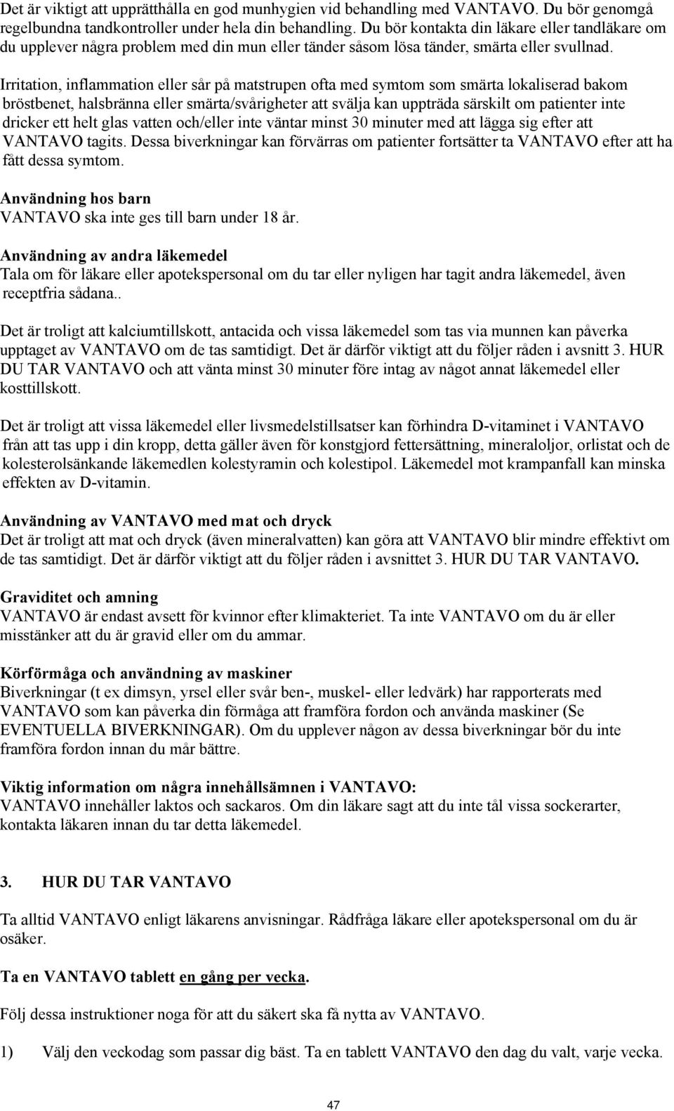 Irritation, inflammation eller sår på matstrupen ofta med symtom som smärta lokaliserad bakom bröstbenet, halsbränna eller smärta/svårigheter att svälja kan uppträda särskilt om patienter inte