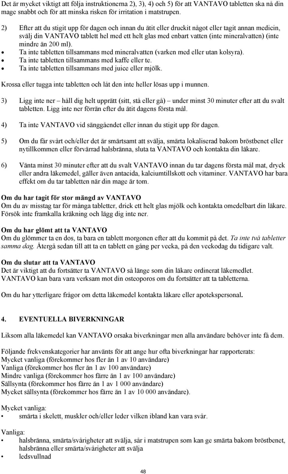 mindre än 200 ml). Ta inte tabletten tillsammans med mineralvatten (varken med eller utan kolsyra). Ta inte tabletten tillsammans med kaffe eller te.