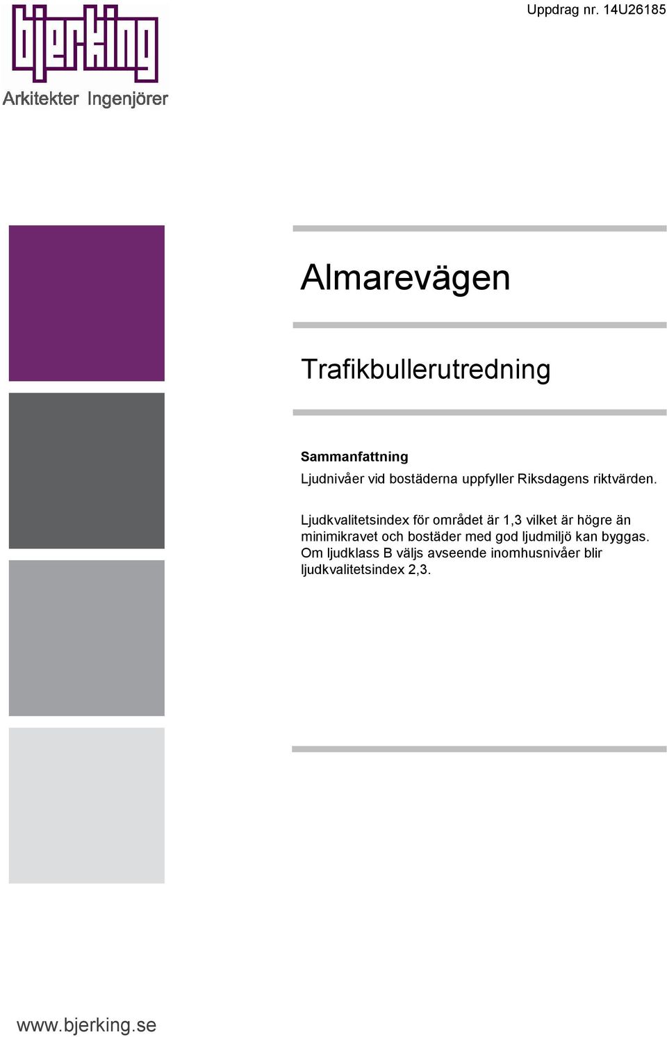 Ljudkvalitetsindex för området är 1,3 vilket är högre än minimikravet