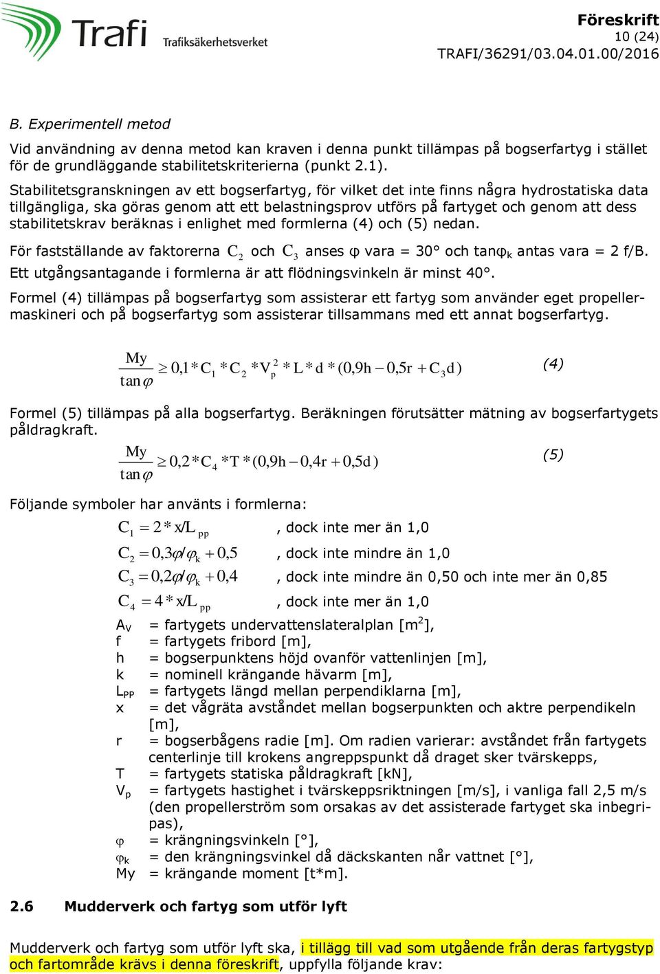 stabilitetskrav beräknas i enlighet med formlerna (4) och (5) nedan. För fastställande av faktorerna C 2 och C 3 anses φ vara = 30 och tanφ k antas vara = 2 f/b.