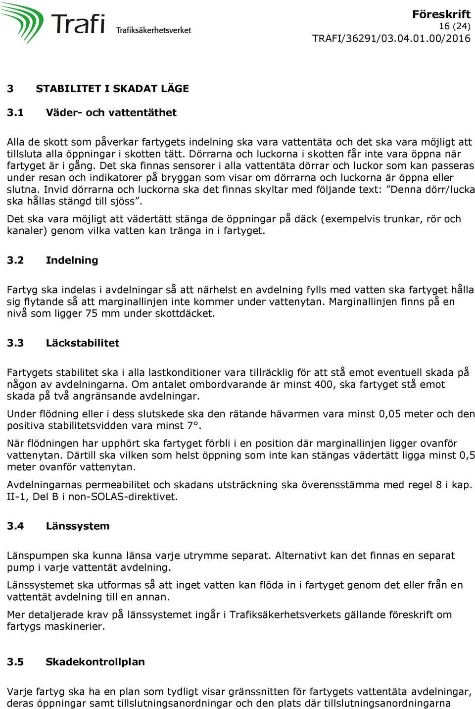 Det ska finnas sensorer i alla vattentäta dörrar och luckor som kan passeras under resan och indikatorer på bryggan som visar om dörrarna och luckorna är öppna eller slutna.