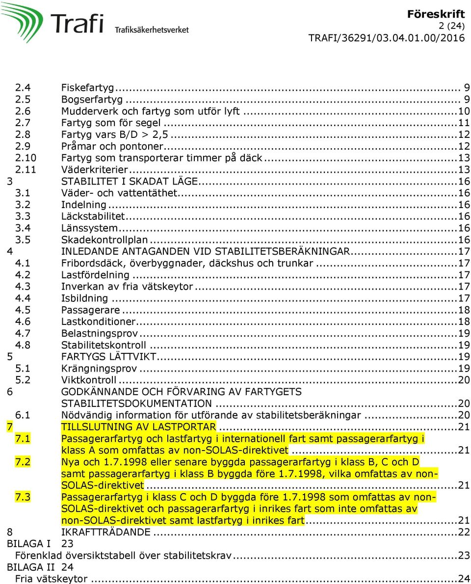 .. 16 3.4 Länssystem... 16 3.5 Skadekontrollplan... 16 4 INLEDANDE ANTAGANDEN VID STABILITETSBERÄKNINGAR... 17 4.1 Fribordsdäck, överbyggnader, däckshus och trunkar... 17 4.2 Lastfördelning... 17 4.3 Inverkan av fria vätskeytor.