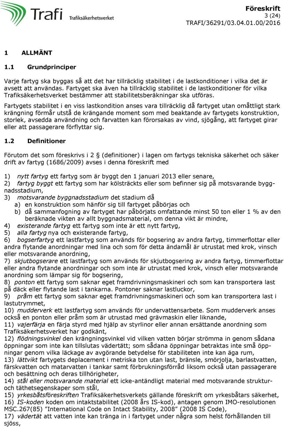 Fartygets stabilitet i en viss lastkondition anses vara tillräcklig då fartyget utan omåttligt stark krängning förmår utstå de krängande moment som med beaktande av fartygets konstruktion, storlek,