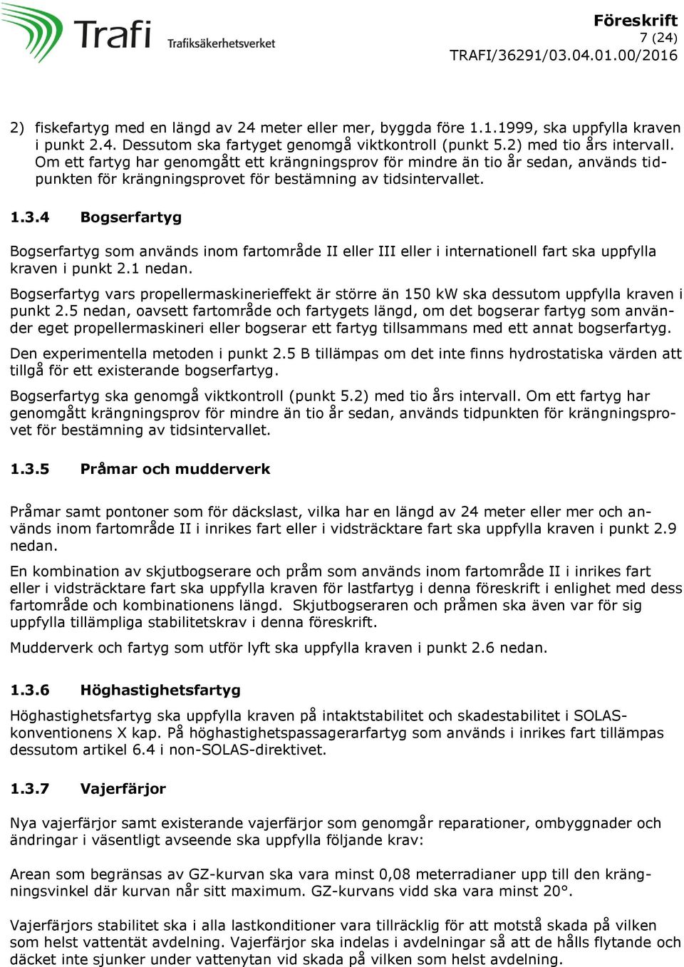 4 Bogserfartyg Bogserfartyg som används inom fartområde II eller III eller i internationell fart ska uppfylla kraven i punkt 2.1 nedan.