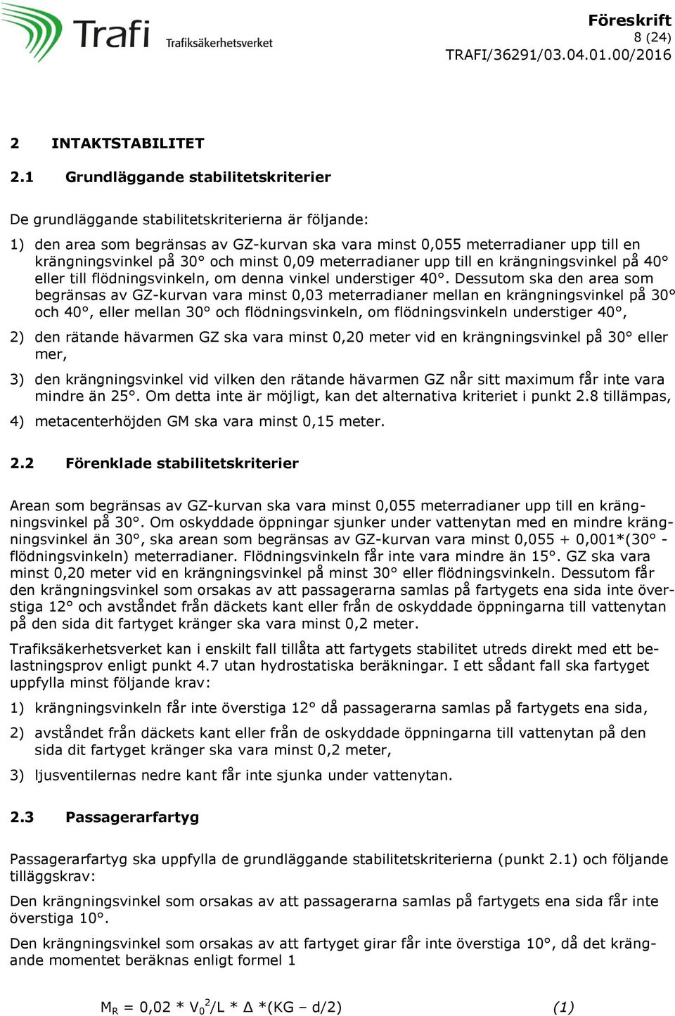 och minst 0,09 meterradianer upp till en krängningsvinkel på 40 eller till flödningsvinkeln, om denna vinkel understiger 40.