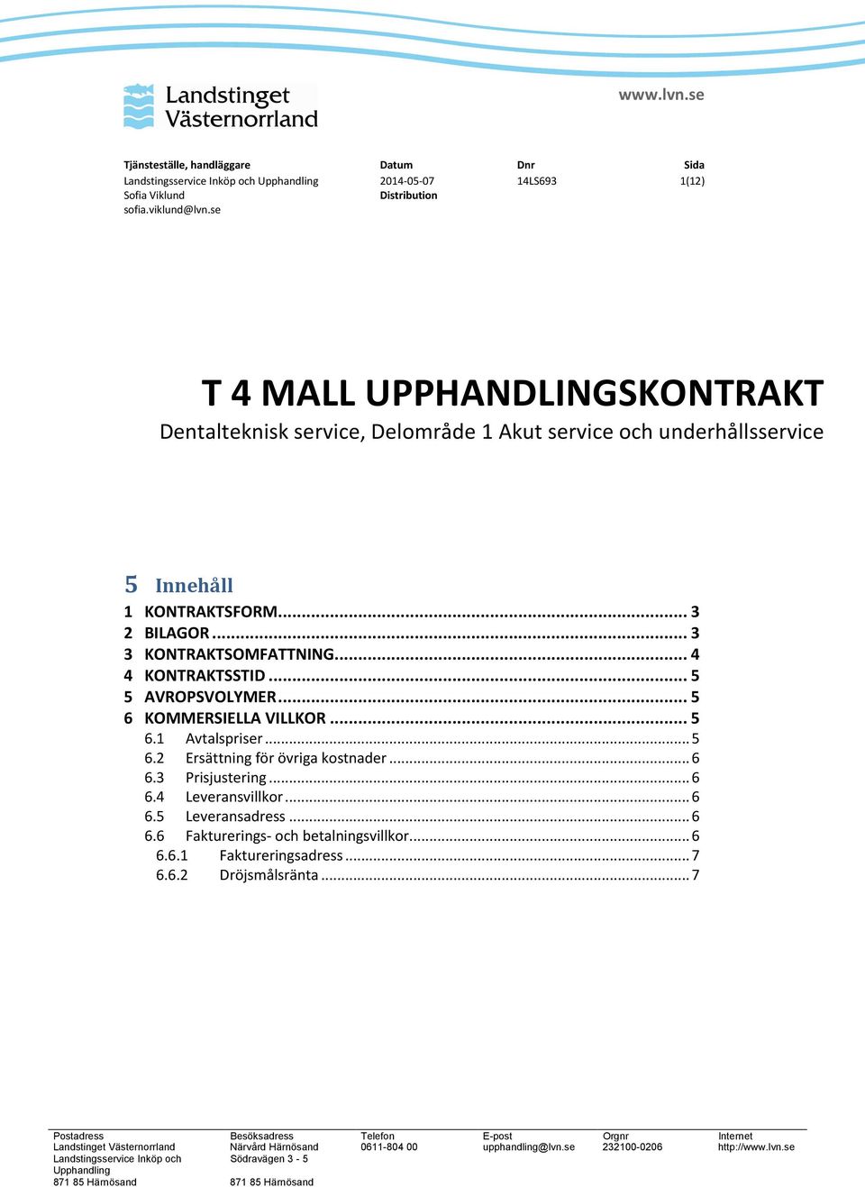 .. 3 3 KONTRAKTSOMFATTNING... 4 4 KONTRAKTSSTID... 5 5 AVROPSVOLYMER... 5 6 KOMMERSIELLA VILLKOR... 5 6.1 Avtalspriser...5 6.2 Ersättning för övriga kostnader.