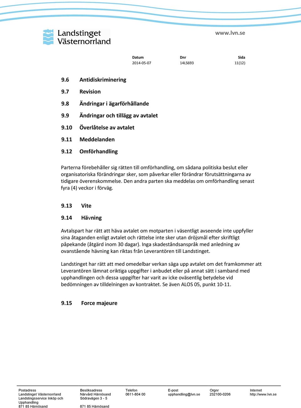 överenskommelse. Den andra parten ska meddelas om omförhandling senast fyra (4) veckor i förväg. 9.13 Vite 9.