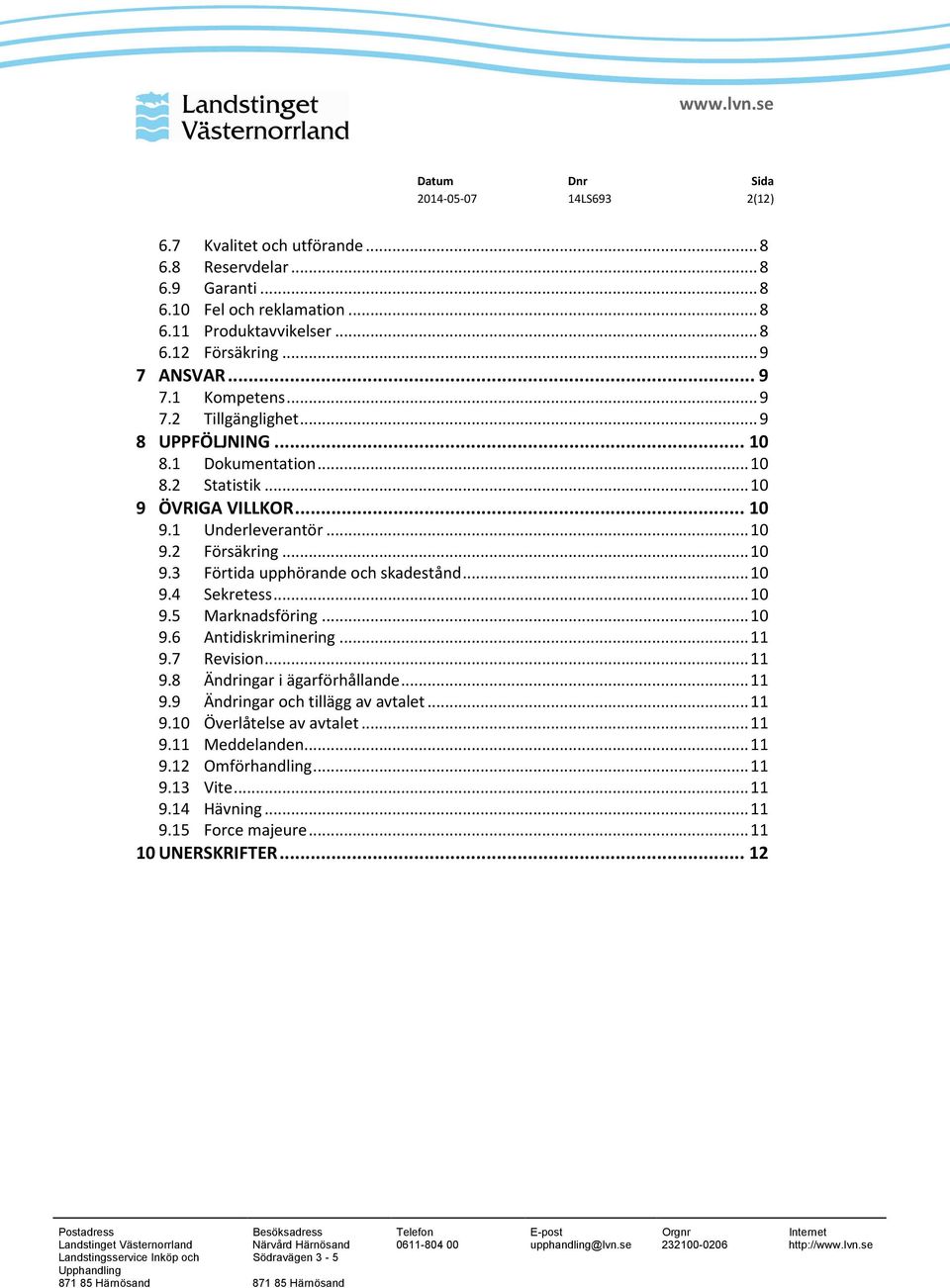 ..10 9.4 Sekretess...10 9.5 Marknadsföring...10 9.6 Antidiskriminering...11 9.7 Revision...11 9.8 Ändringar i ägarförhållande...11 9.9 Ändringar och tillägg av avtalet...11 9.10 Överlåtelse av avtalet.