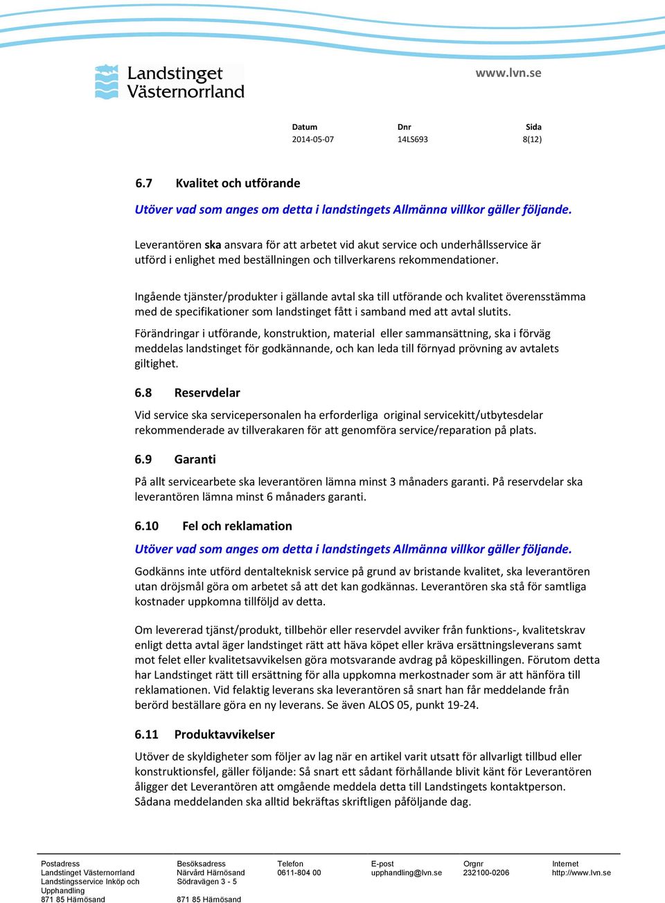 Ingående tjänster/produkter i gällande avtal ska till utförande och kvalitet överensstämma med de specifikationer som landstinget fått i samband med att avtal slutits.