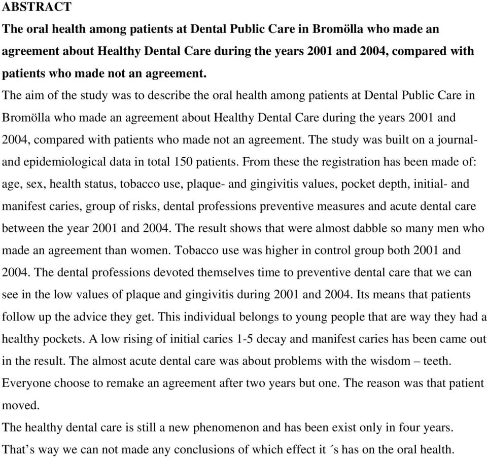 The aim of the study was to describe the oral health among patients at Dental Public Care in Bromölla who made an agreement about Healthy Dental Care during the years 2001 and 2004, compared with