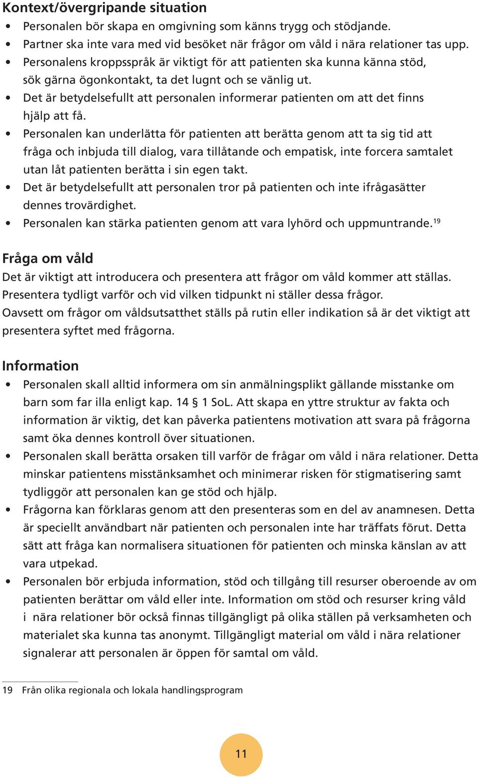 Det är betydelsefullt att personalen informerar patienten om att det finns hjälp att få.