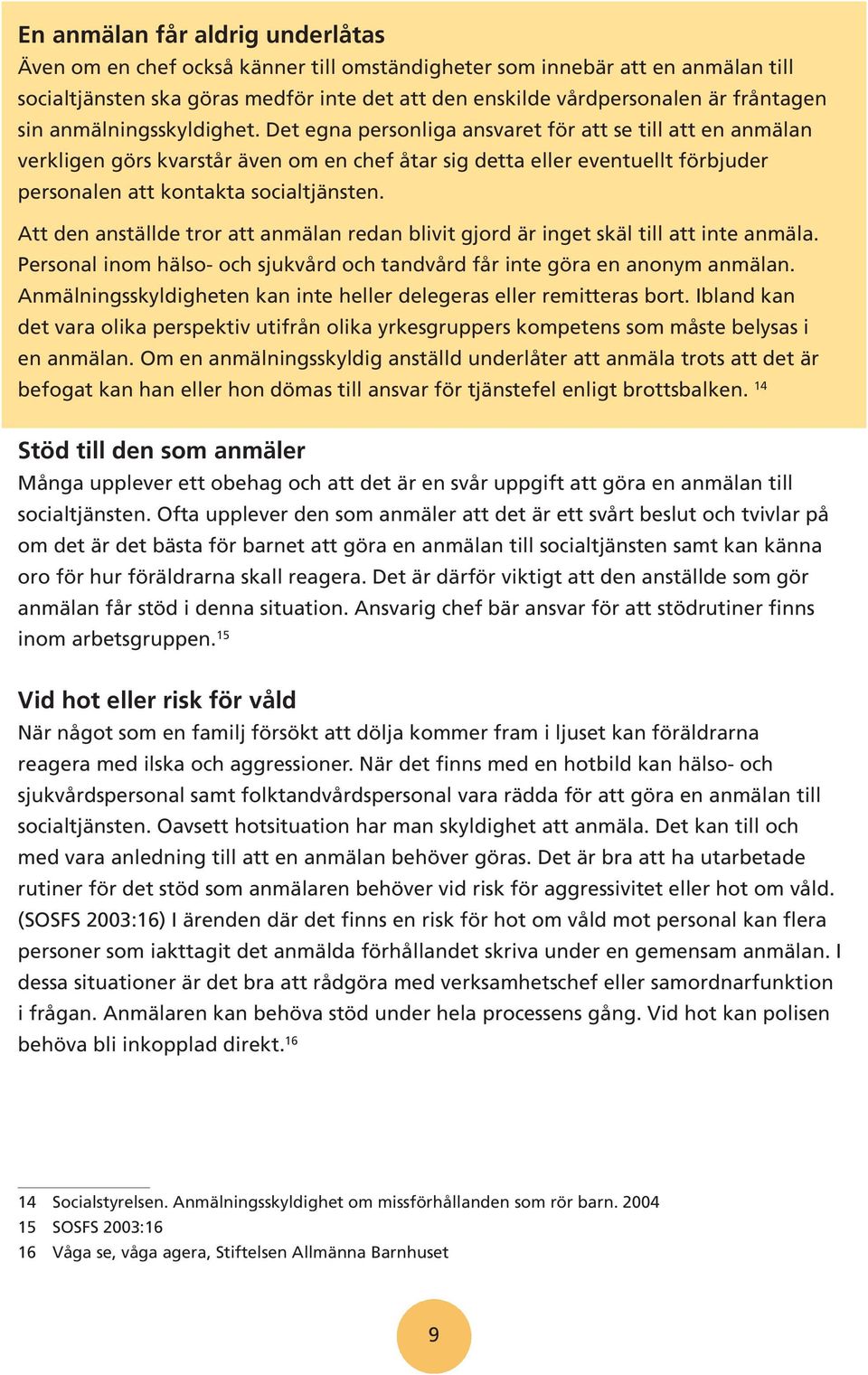 Det egna personliga ansvaret för att se till att en anmälan verkligen görs kvarstår även om en chef åtar sig detta eller eventuellt förbjuder personalen att kontakta socialtjänsten.