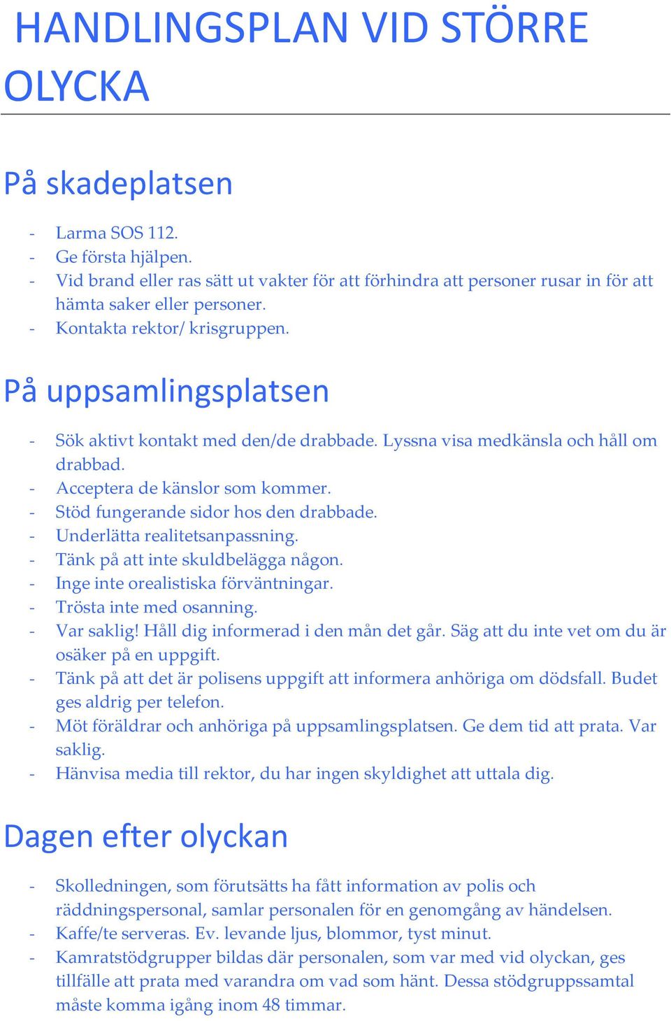 - Stöd fungerande sidor hos den drabbade. - Underlätta realitetsanpassning. - Tänk på att inte skuldbelägga någon. - Inge inte orealistiska förväntningar. - Trösta inte med osanning. - Var saklig!