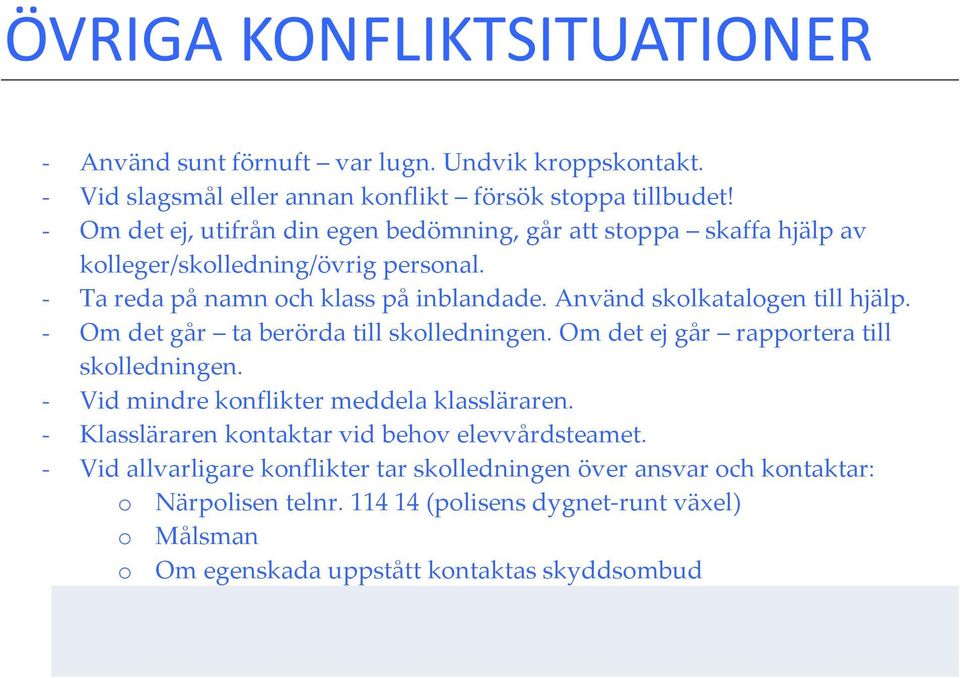 Använd skolkatalogen till hjälp. - Om det går ta berörda till skolledningen. Om det ej går rapportera till skolledningen. - Vid mindre konflikter meddela klassläraren.