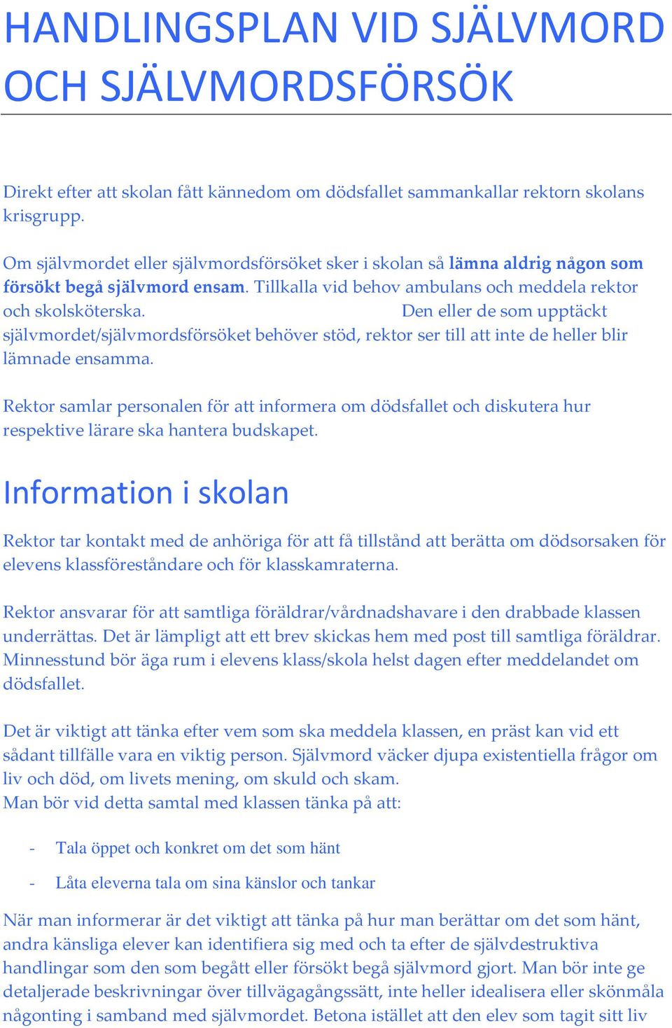 Den eller de som upptäckt självmordet/självmordsförsöket behöver stöd, rektor ser till att inte de heller blir lämnade ensamma.