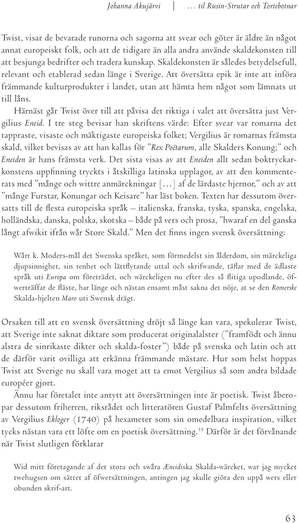 Att översätta epik är inte att införa främmande kulturprodukter i landet, utan att hämta hem något som lämnats ut till låns.