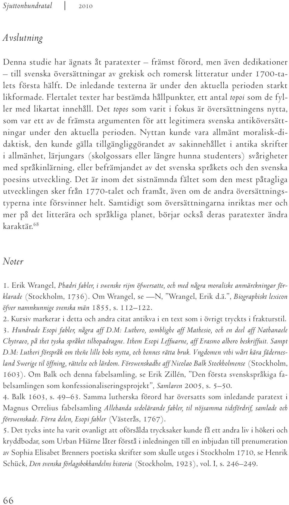 Det topos som varit i fokus är översättningens nytta, som var ett av de främsta argumenten för att legitimera svenska antiköversättningar under den aktuella perioden.