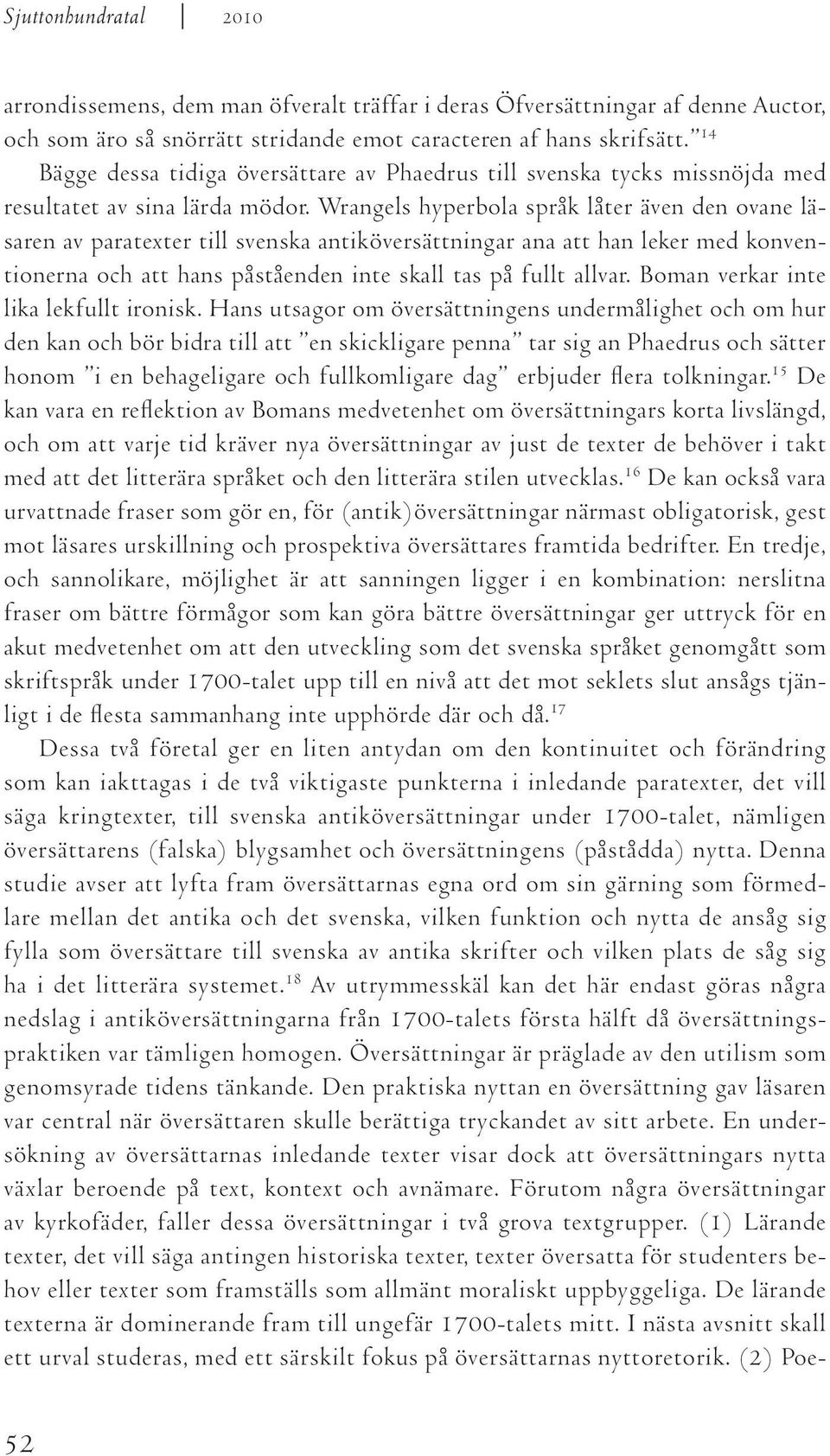 Wrangels hyperbola språk låter även den ovane läsaren av paratexter till svenska antiköversättningar ana att han leker med konventionerna och att hans påståenden inte skall tas på fullt allvar.