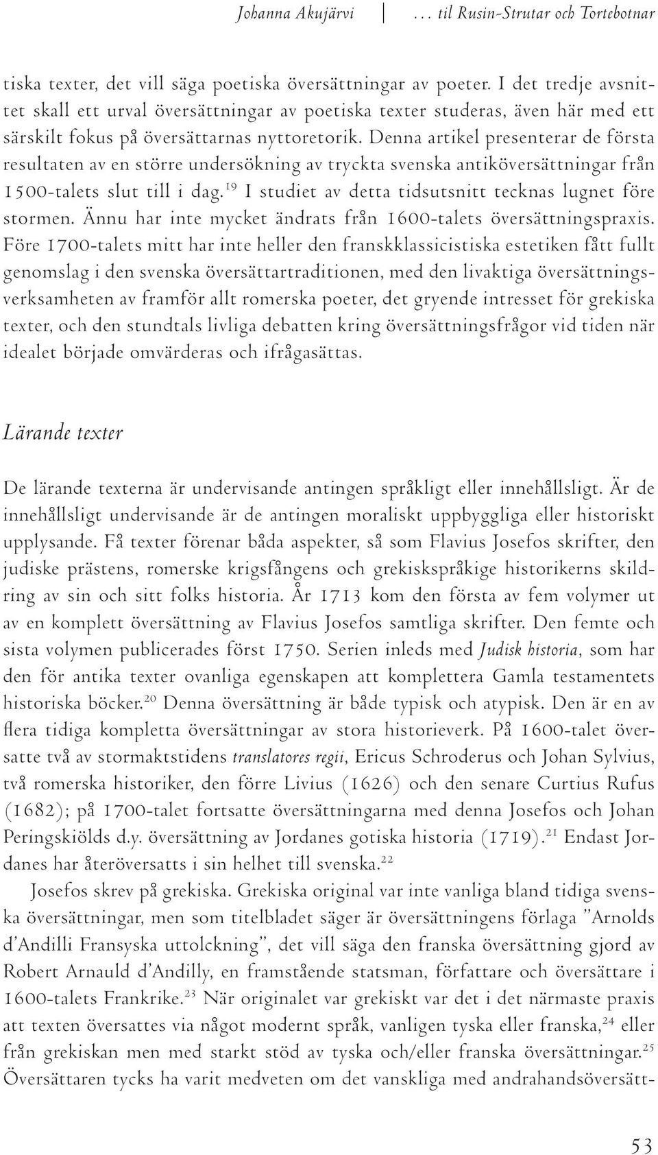 Denna artikel presenterar de första resultaten av en större undersökning av tryckta svenska antiköversättningar från 1500-talets slut till i dag.