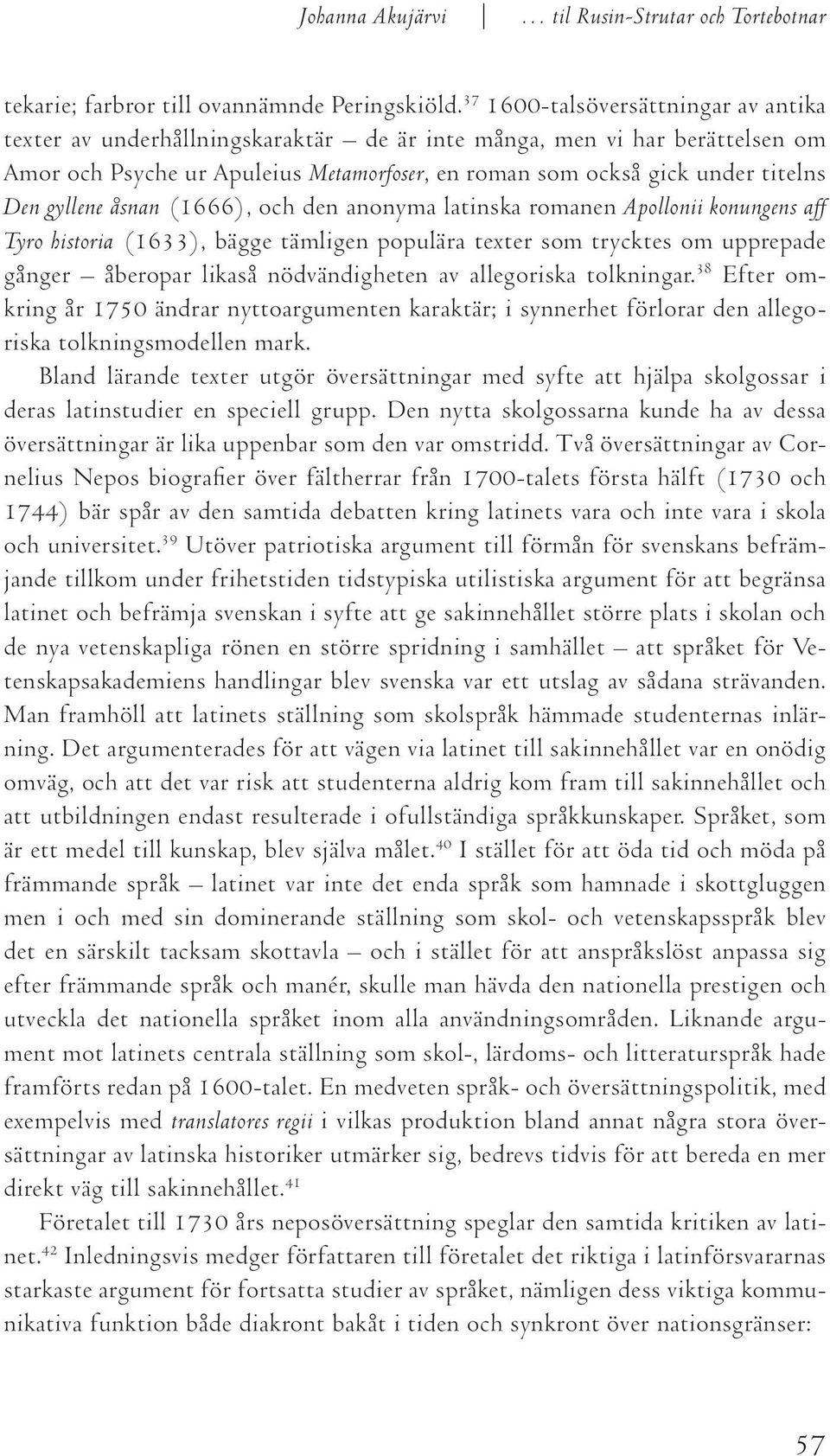 gyllene åsnan (1666), och den anonyma latinska romanen Apollonii konungens aff Tyro historia (1633), bägge tämligen populära texter som trycktes om upprepade gånger åberopar likaså nödvändigheten av