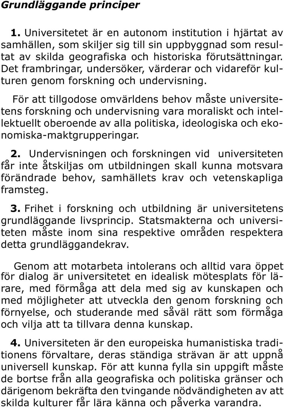 För att tillgodose omvärldens behov måste universitetens forskning och undervisning vara moraliskt och intellektuellt oberoende av alla politiska, ideologiska och ekonomiska-maktgrupperingar. 2.