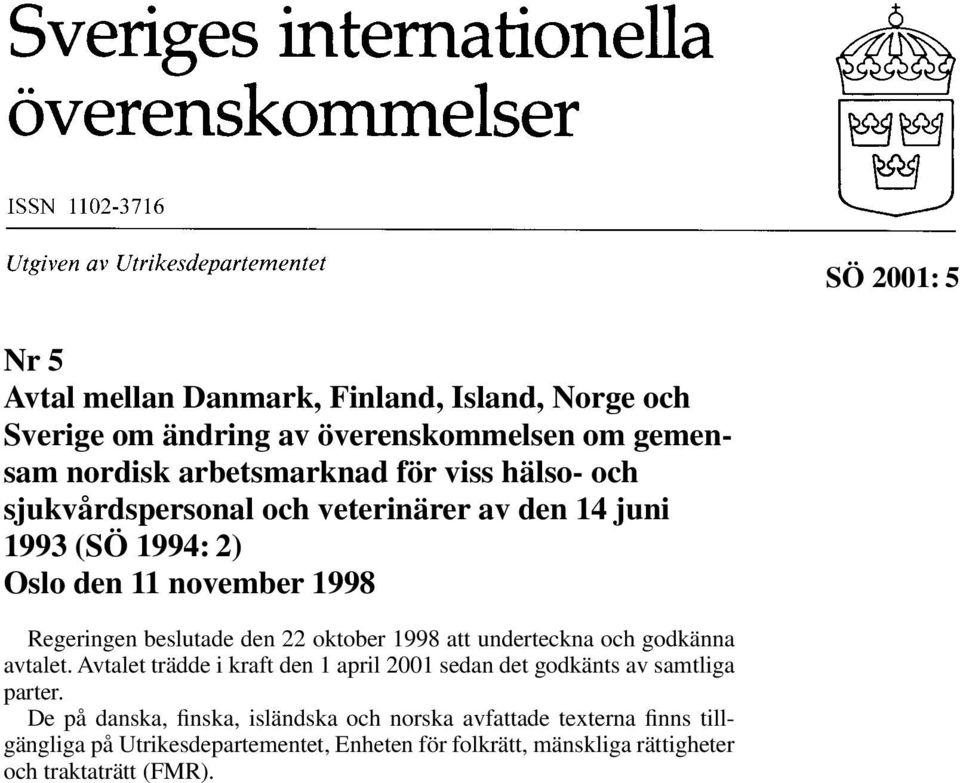 underteckna och godkänna avtalet. Avtalet trädde i kraft den 1 april 2001 sedan det godkänts av samtliga parter.