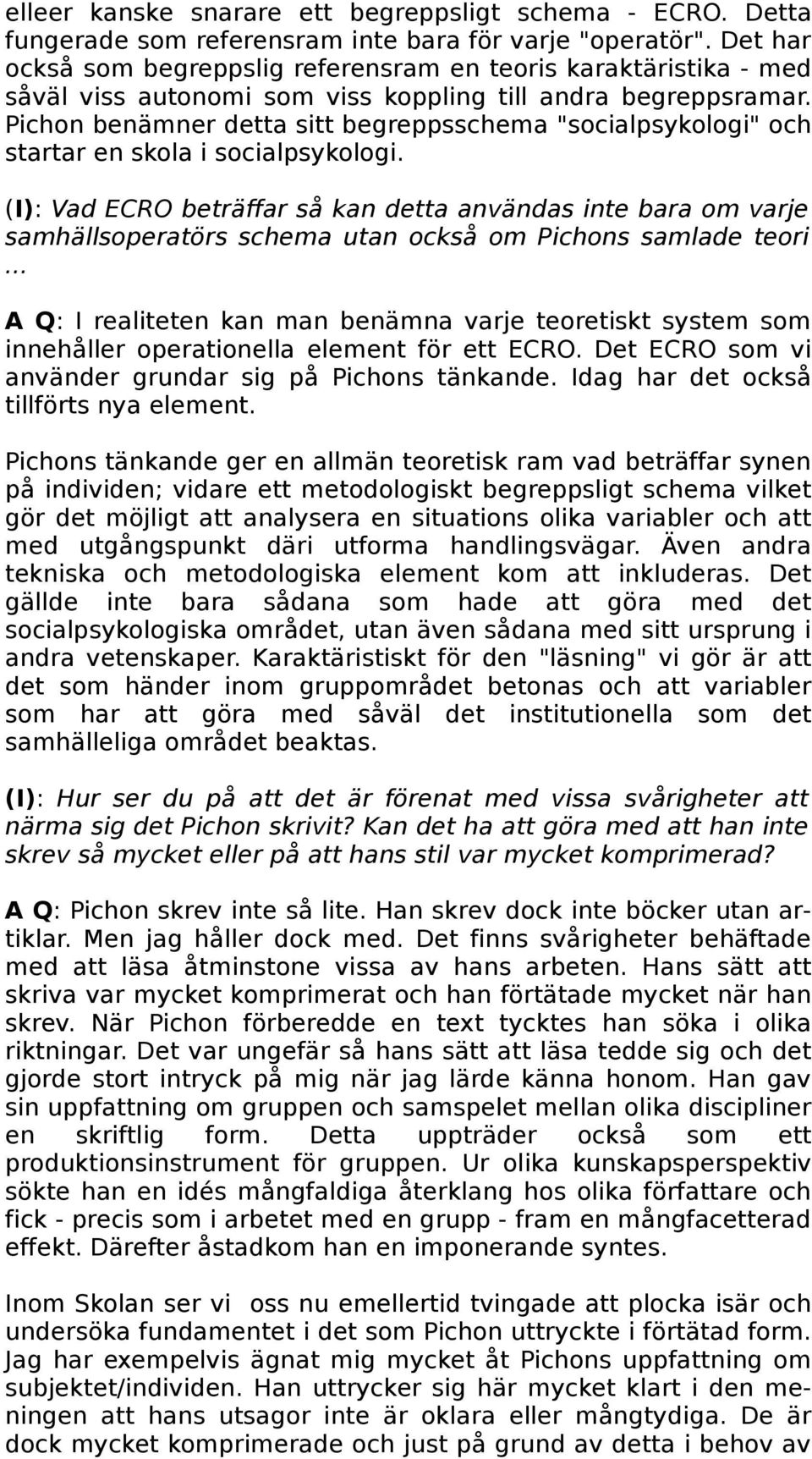 Pichon benämner detta sitt begreppsschema "socialpsykologi" och startar en skola i socialpsykologi.