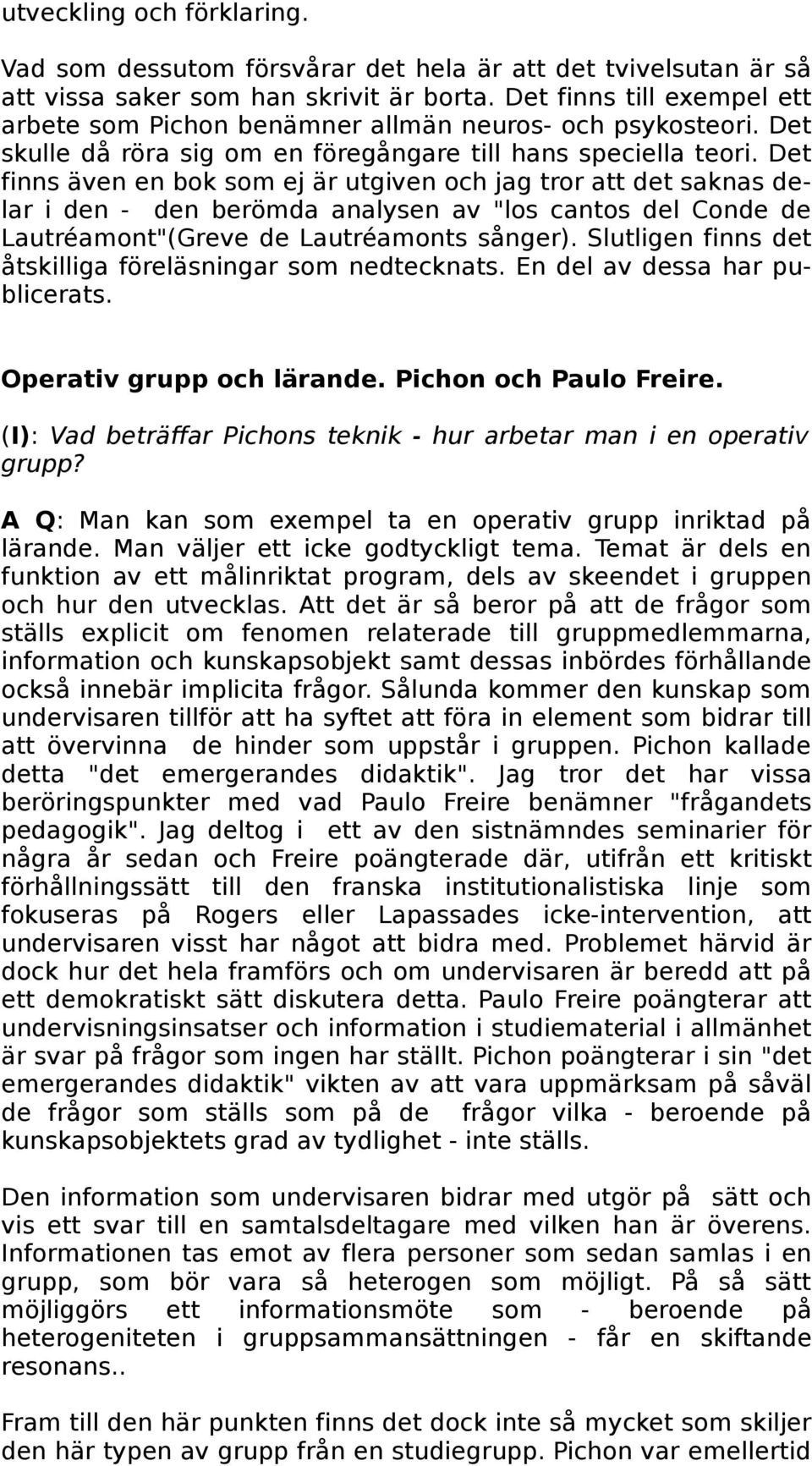 Det finns även en bok som ej är utgiven och jag tror att det saknas delar i den - den berömda analysen av "los cantos del Conde de Lautréamont"(Greve de Lautréamonts sånger).