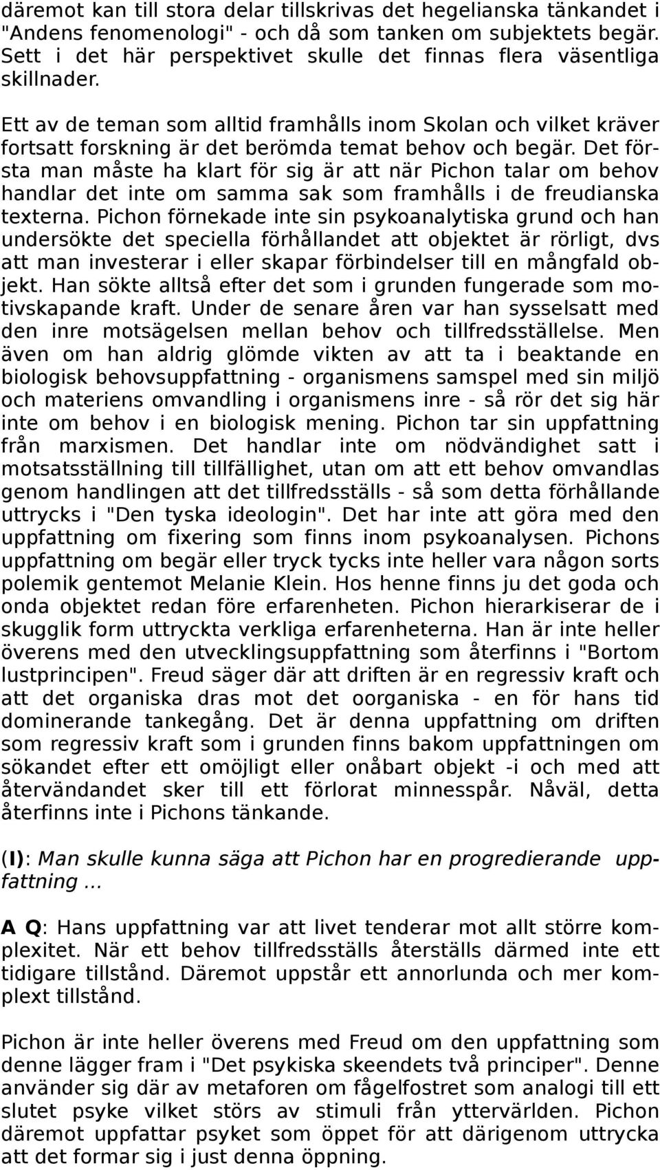 Det första man måste ha klart för sig är att när Pichon talar om behov handlar det inte om samma sak som framhålls i de freudianska texterna.