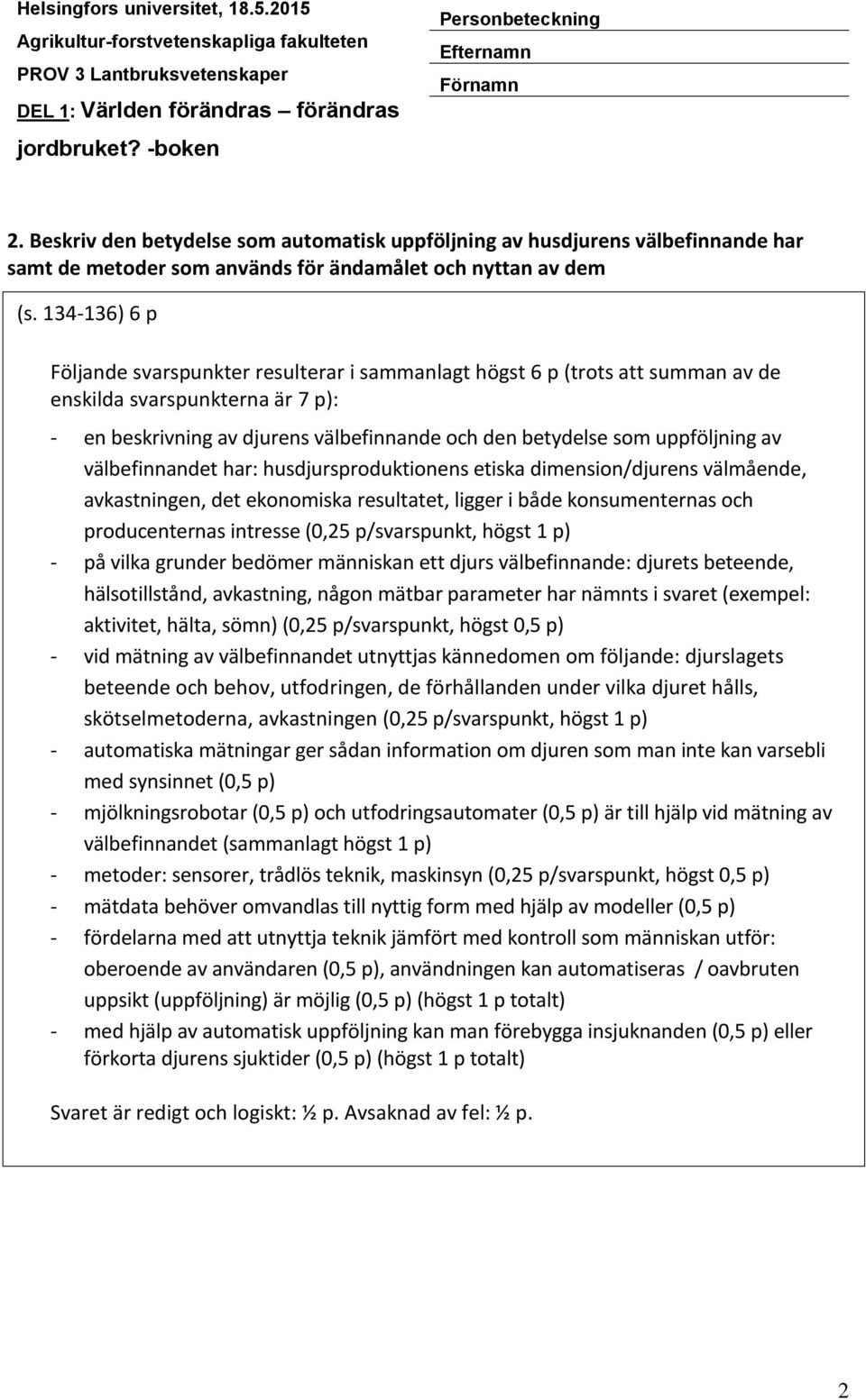 uppföljning av välbefinnandet har: husdjursproduktionens etiska dimension/djurens välmående, avkastningen, det ekonomiska resultatet, ligger i både konsumenternas och producenternas intresse (0,25